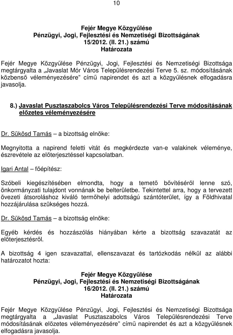 elıterjesztéssel kapcsolatban. Igari Antal fıépítész: Szóbeli kiegészítésében elmondta, hogy a temetı bıvítésérıl lenne szó, önkormányzati tulajdont vonnának be belterületbe.