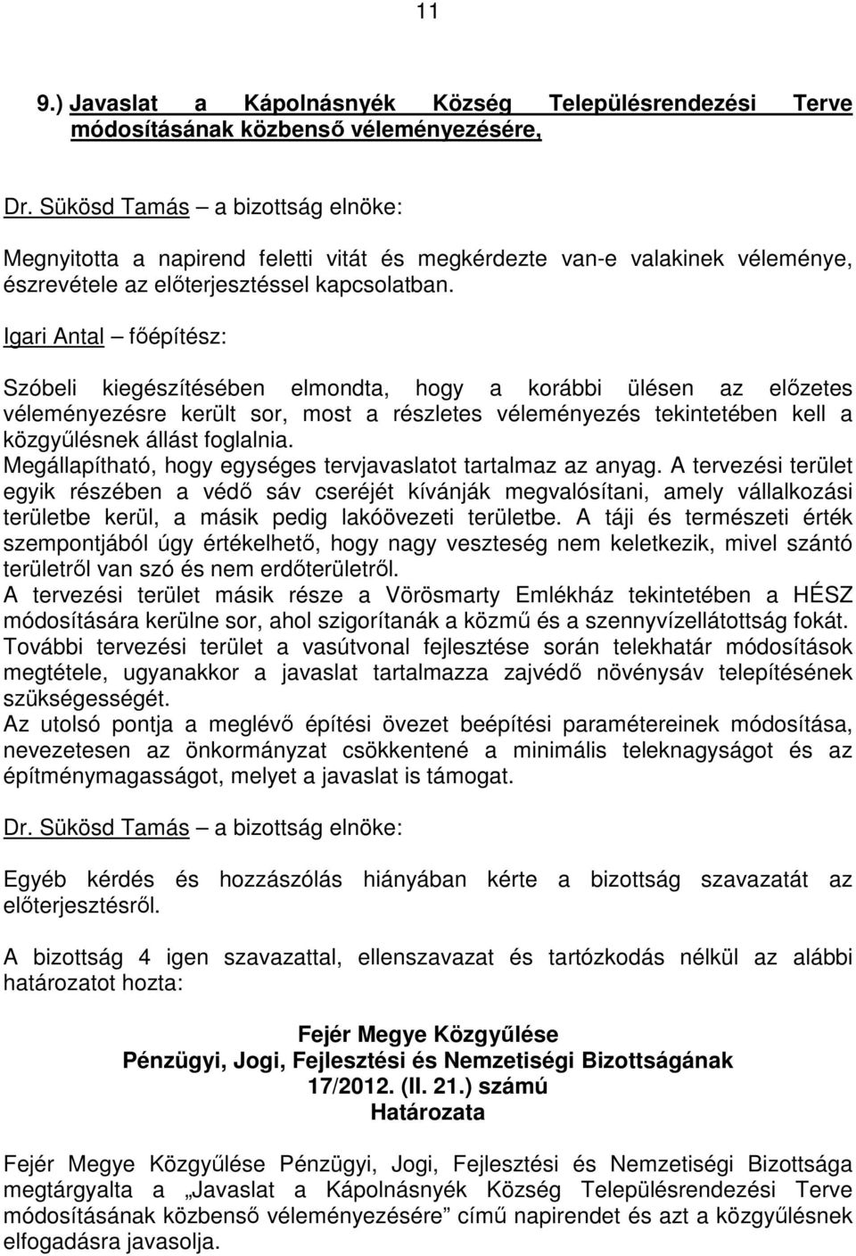 Igari Antal fıépítész: Szóbeli kiegészítésében elmondta, hogy a korábbi ülésen az elızetes véleményezésre került sor, most a részletes véleményezés tekintetében kell a közgyőlésnek állást foglalnia.