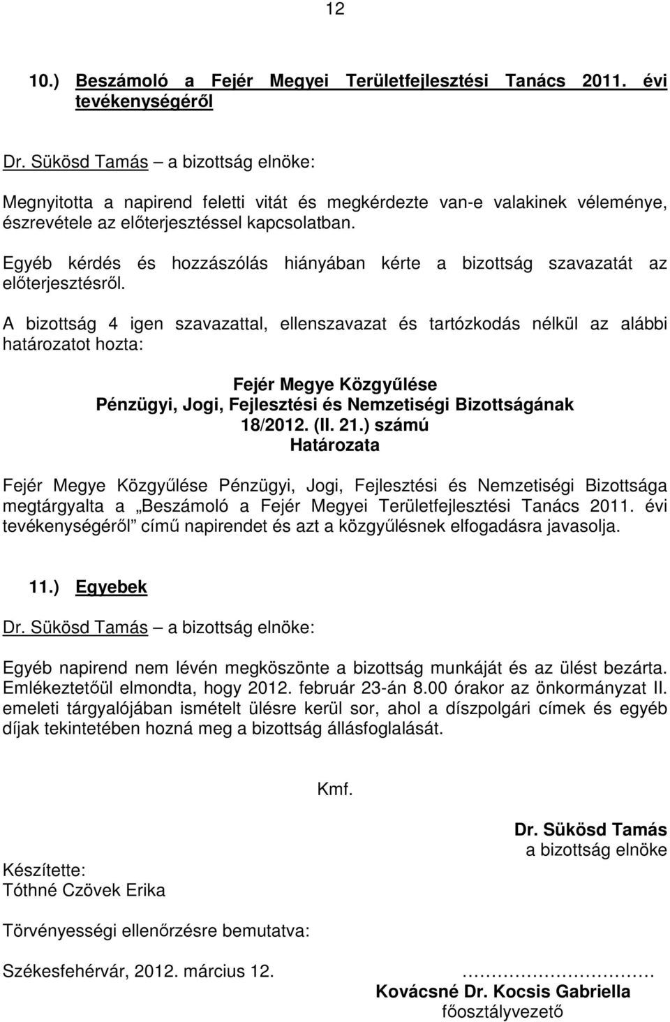 Egyéb kérdés és hozzászólás hiányában kérte a bizottság szavazatát az 18/2012. (II. 21.) számú megtárgyalta a Beszámoló a Fejér Megyei Területfejlesztési Tanács 2011.