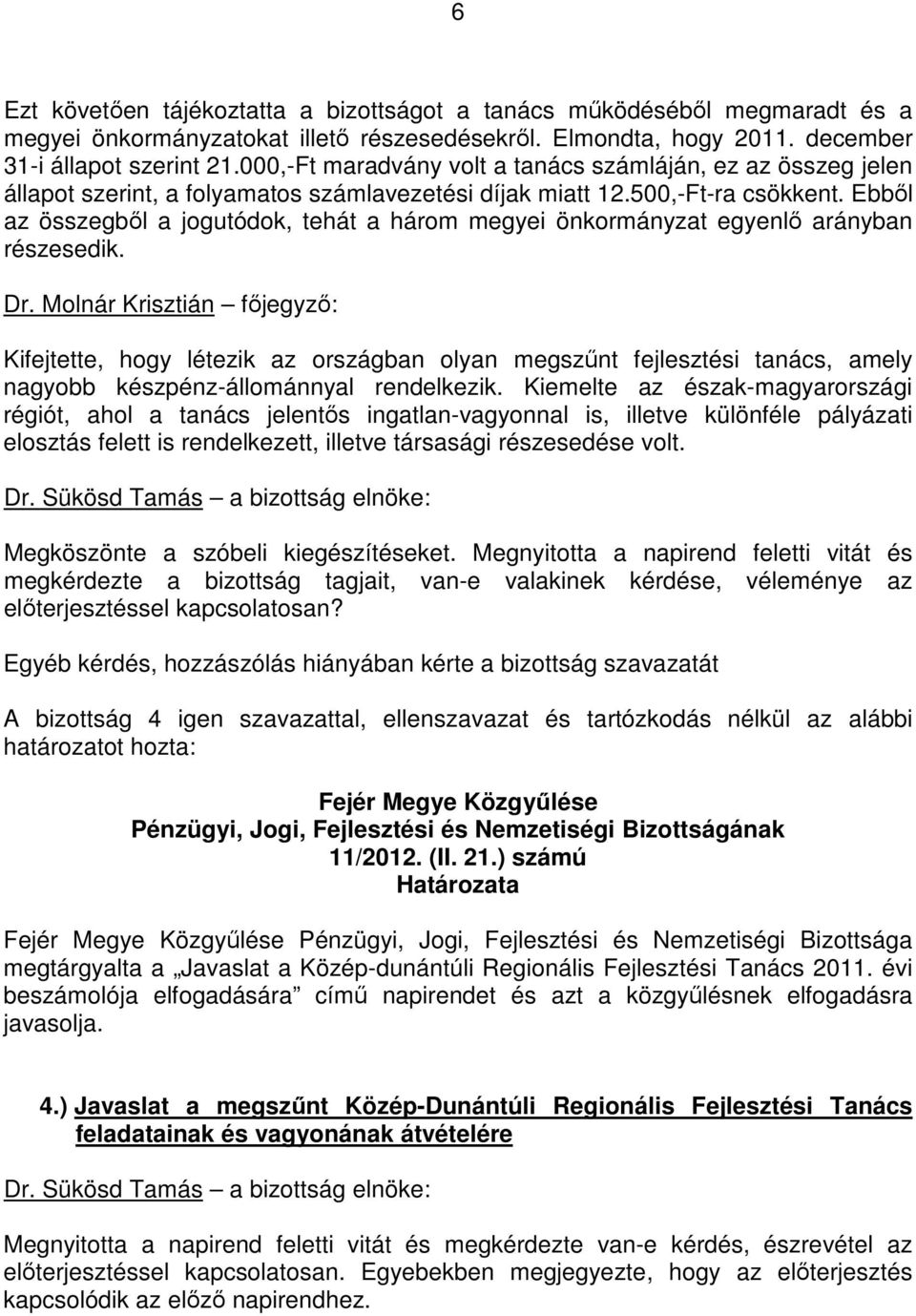 Ebbıl az összegbıl a jogutódok, tehát a három megyei önkormányzat egyenlı arányban részesedik. Dr.