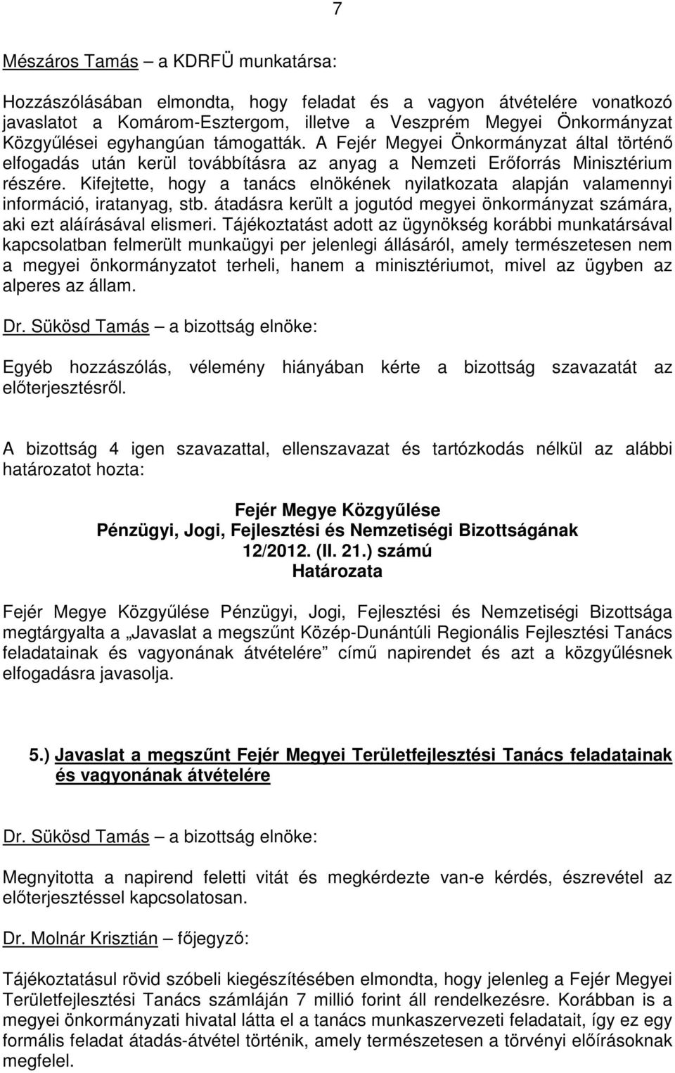 Kifejtette, hogy a tanács elnökének nyilatkozata alapján valamennyi információ, iratanyag, stb. átadásra került a jogutód megyei önkormányzat számára, aki ezt aláírásával elismeri.