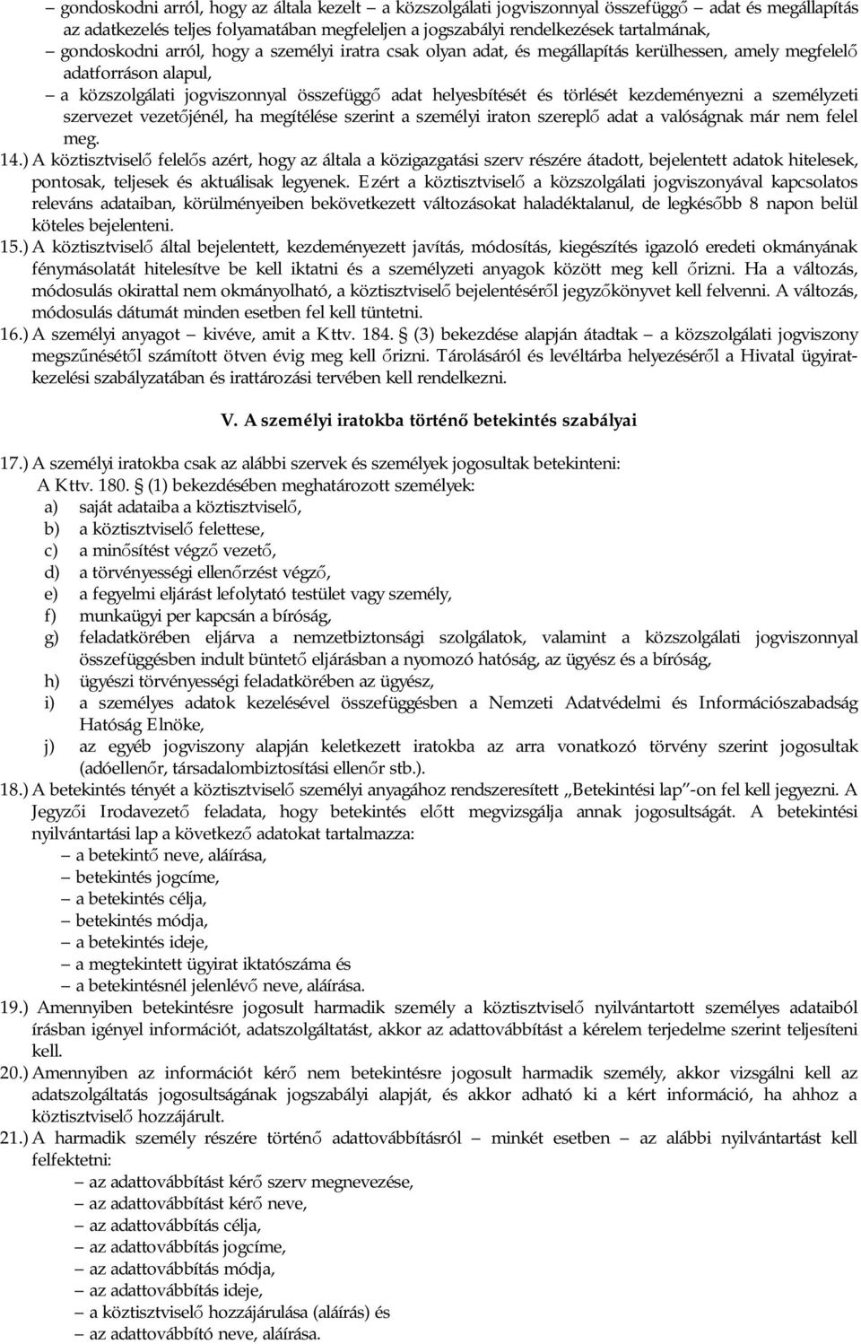 kezdeményezni a személyzeti szervezet vezet jénél, ha megítélése szerint a személyi iraton szerepl adat a valóságnak már nem felel meg. 14.