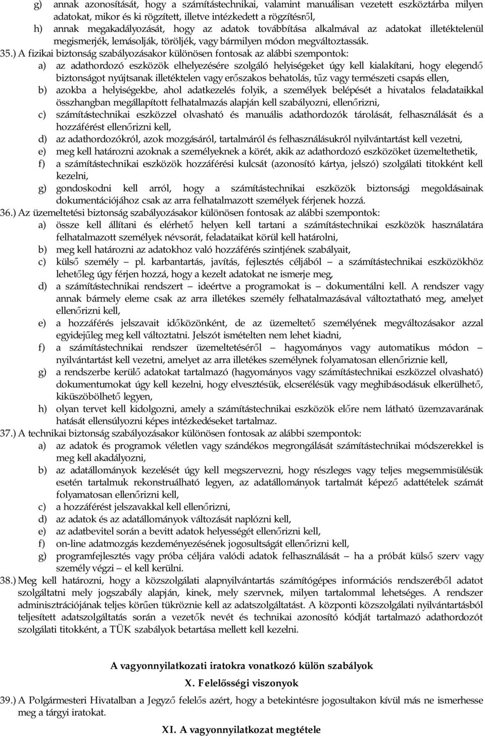 ) A fizikai biztonság szabályozásakor különösen fontosak az alábbi szempontok: a) az adathordozó eszközök elhelyezésére szolgáló helyiségeket úgy kell kialakítani, hogy elegend biztonságot nyújtsanak