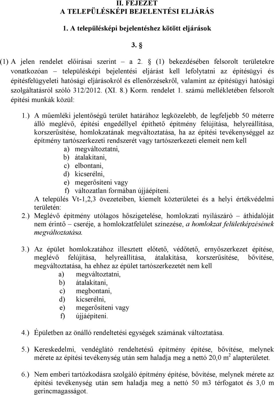 építésügyi hatósági szolgáltatásról szóló 312/2012. (XI. 8.) Korm. rendelet 1. számú mellékletében felsorolt építési munkák közül: 1.