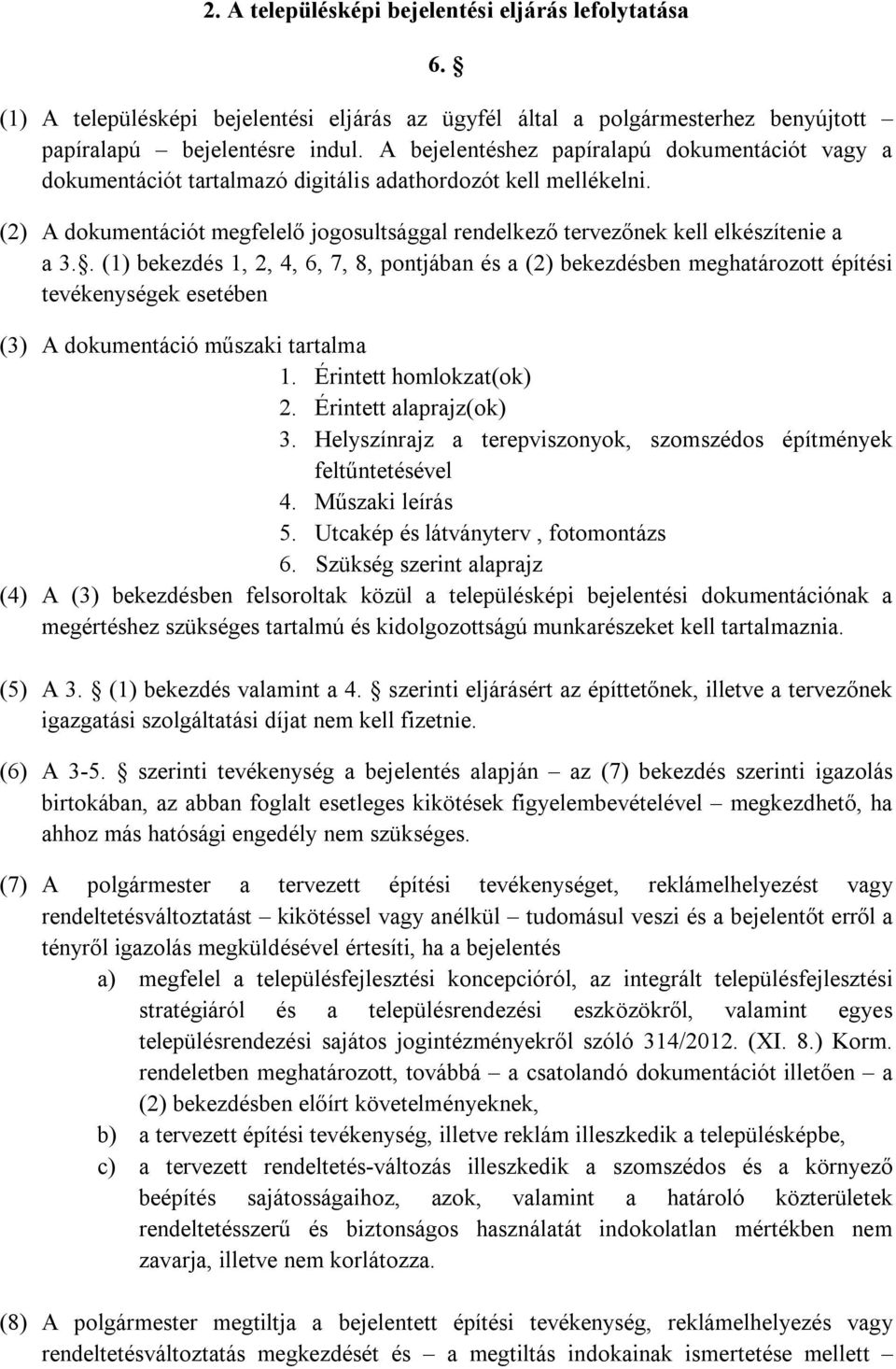 (2) A dokumentációt megfelelő jogosultsággal rendelkező tervezőnek kell elkészítenie a a 3.