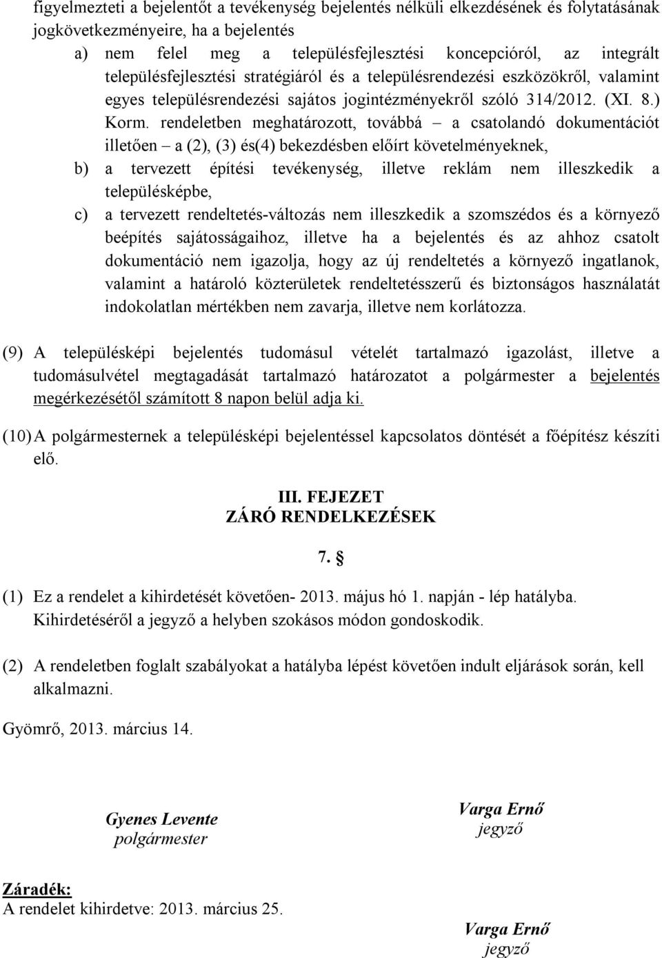 rendeletben meghatározott, továbbá a csatolandó dokumentációt illetően a (2), (3) és(4) bekezdésben előírt követelményeknek, b) a tervezett építési tevékenység, illetve reklám nem illeszkedik a