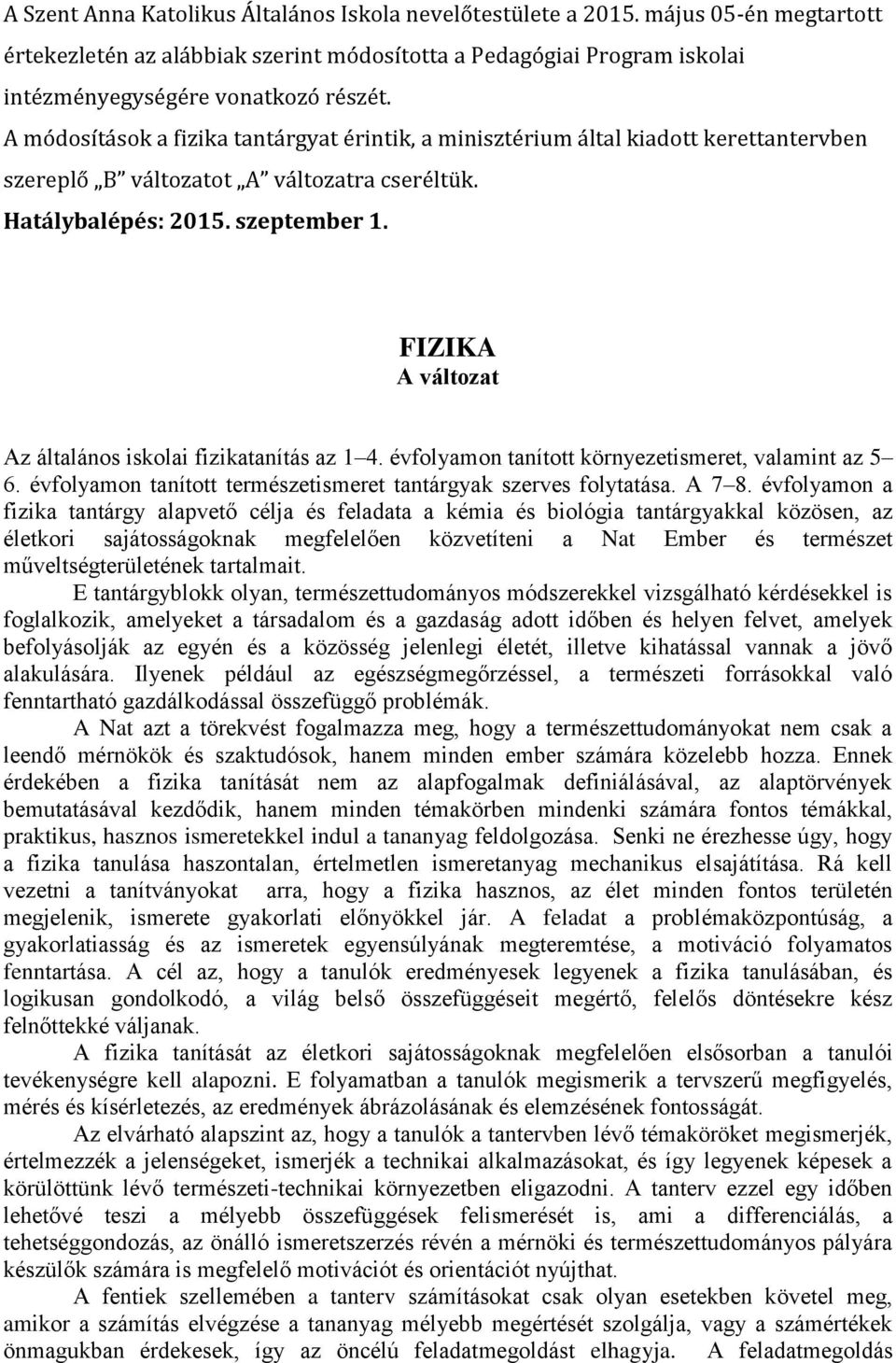 FIZIKA A változat Az általános iskolai fizikatanítás az 1 4. évfolyamon tanított környezetismeret, valamint az 5 6. évfolyamon tanított természetismeret tantárgyak szerves folytatása. A 7 8.