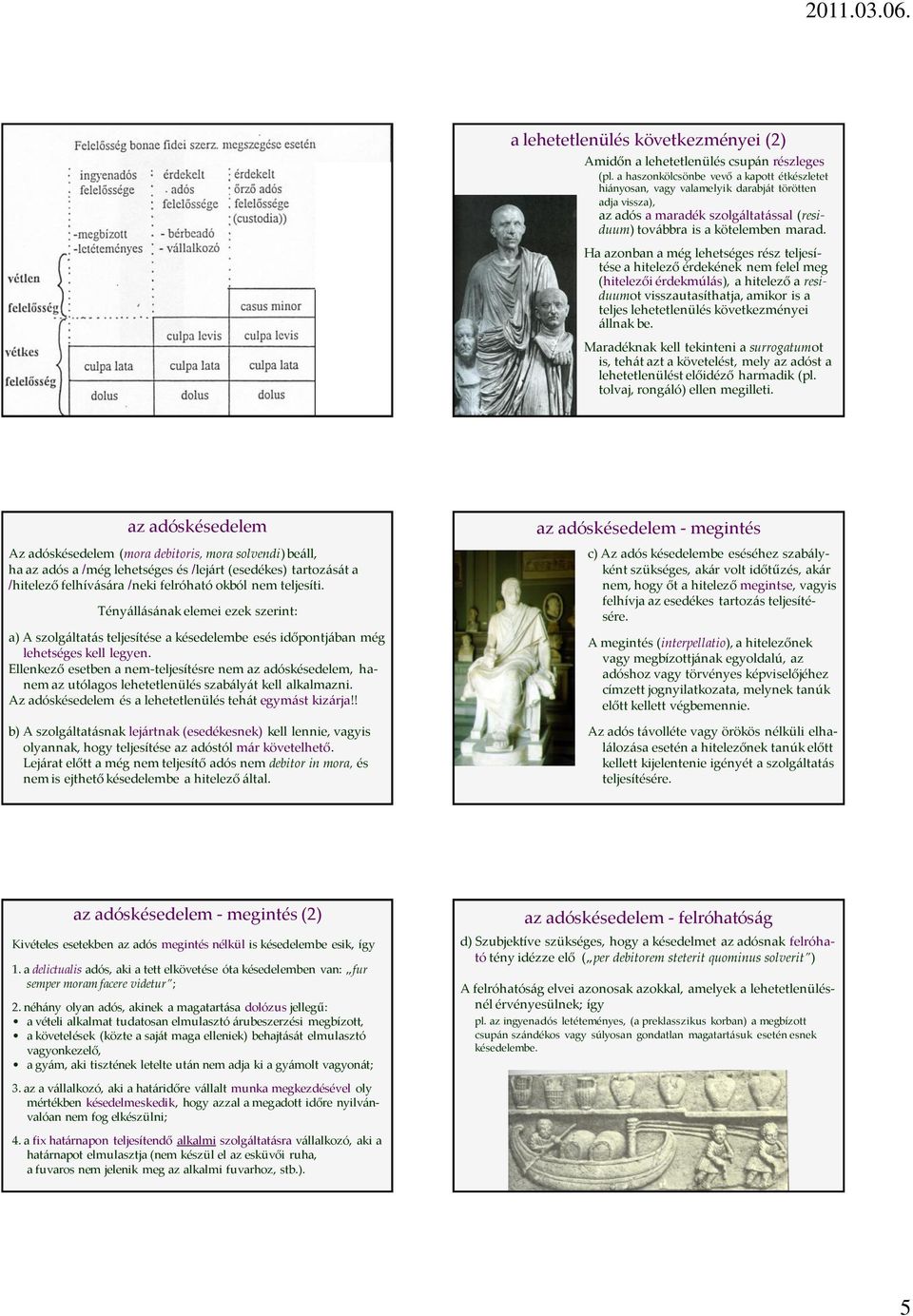 Ha azonban a még lehetséges rész teljesítése a hitelező érdekének nem felel meg (hitelezői érdekmúl{s), a hitelező a residuumot visszautasíthatja, amikor is a teljes lehetetlenülés következményei