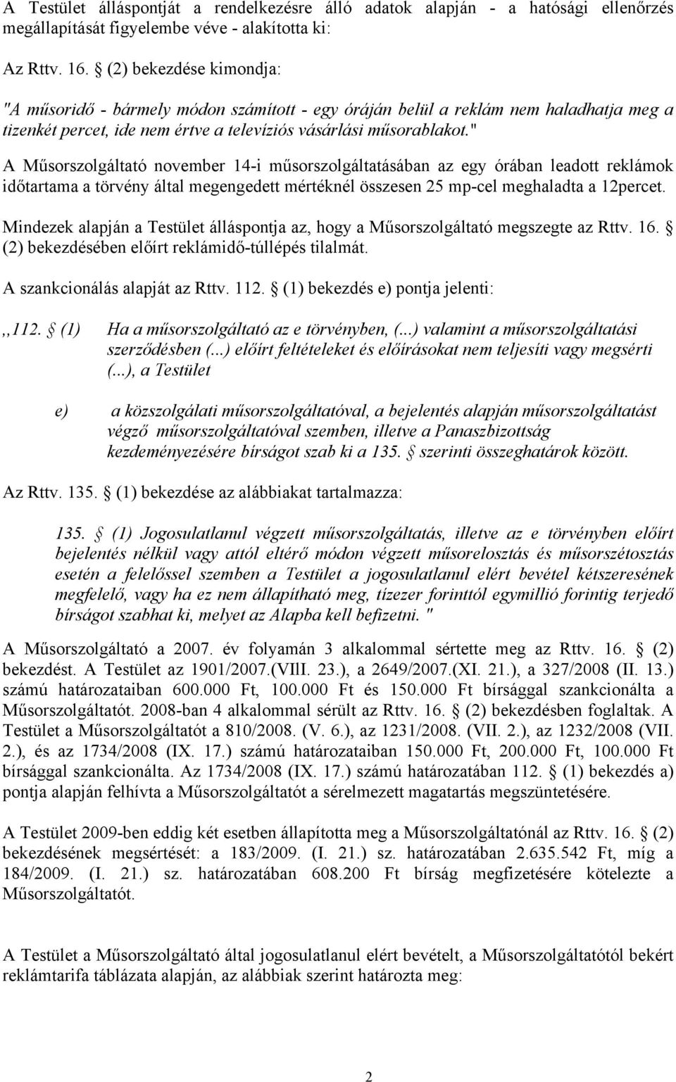 " A Műsorszolgáltató november 14-i műsorszolgáltatásában az egy órában leadott reklámok időtartama a törvény által megengedett mértéknél összesen 25 mp-cel meghaladta a 12percet.