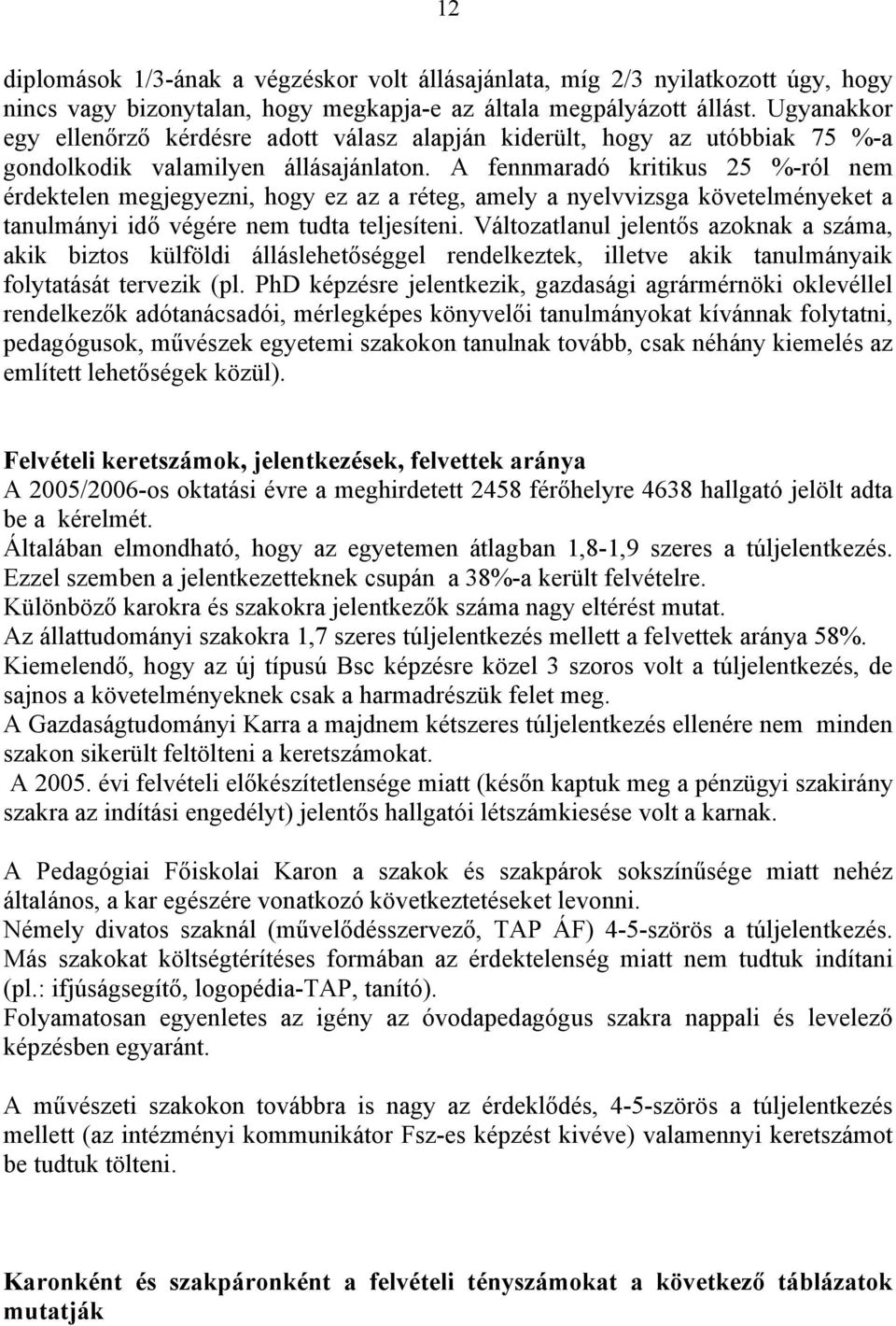 A fennmaradó kritikus 25 %-ról nem érdektelen megjegyezni, hogy ez az a réteg, amely a nyelvvizsga követelményeket a tanulmányi idő végére nem tudta teljesíteni.