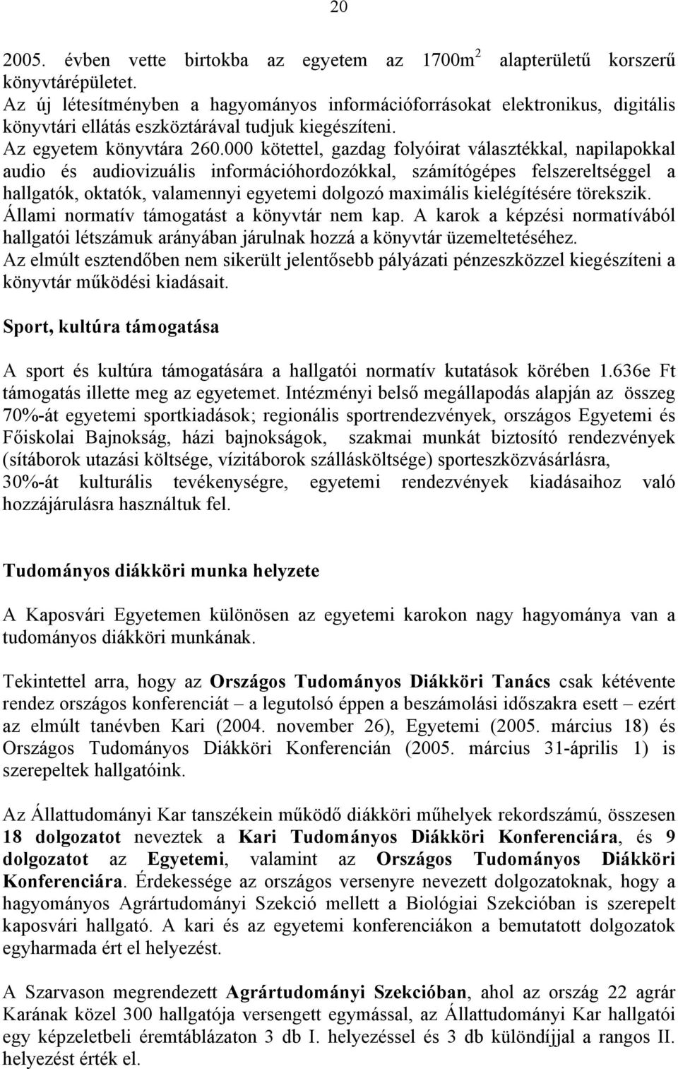 000 kötettel, gazdag folyóirat választékkal, napilapokkal audio és audiovizuális információhordozókkal, számítógépes felszereltséggel a hallgatók, oktatók, valamennyi egyetemi dolgozó maximális