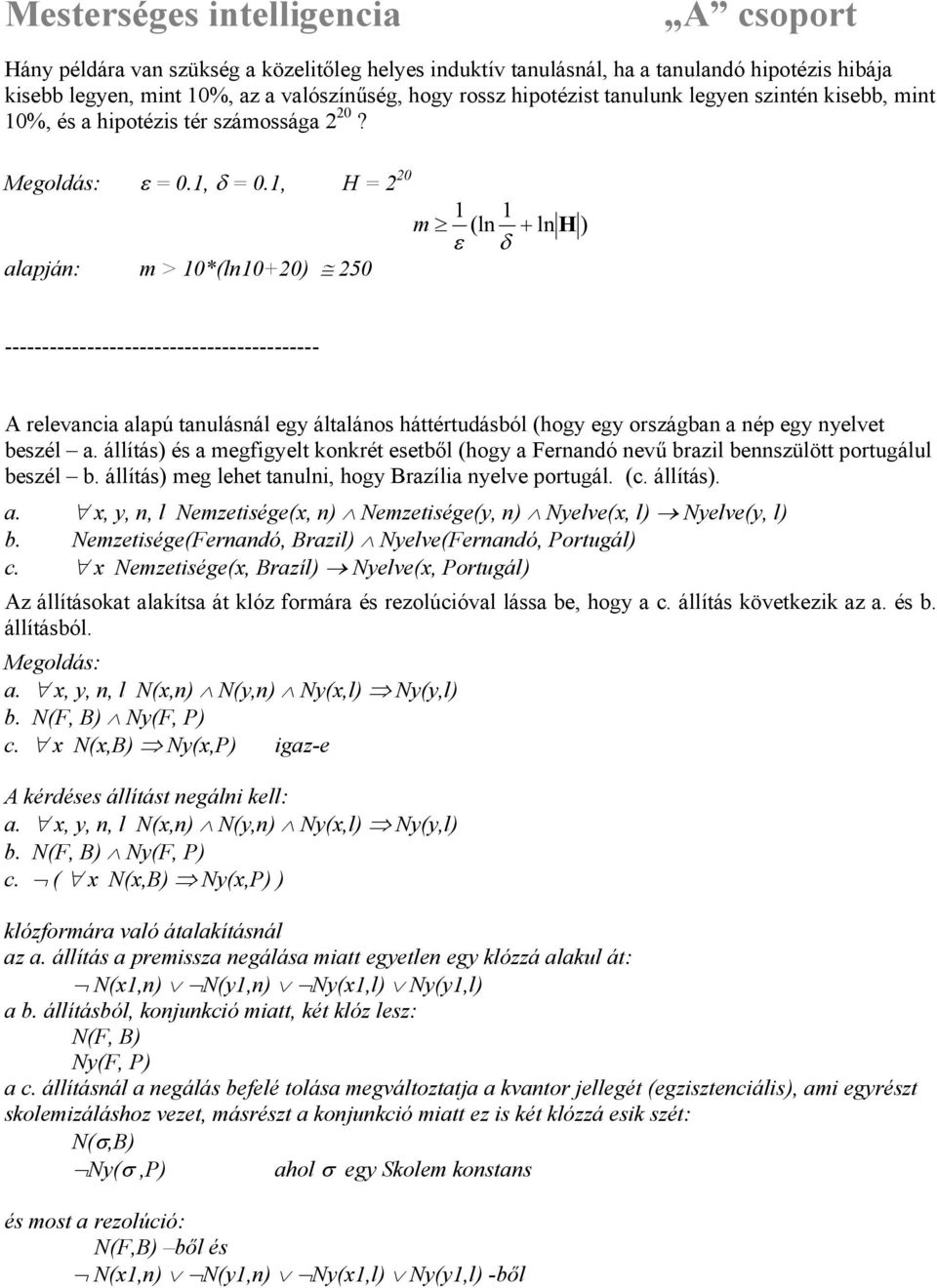 1, H = 2 20 1 1 m (ln ln H ) alapján: m > 10*(ln10+20) 250 ------------------------------------------ A relevancia alapú tanulásnál egy általános háttértudásból (hogy egy országban a nép egy nyelvet