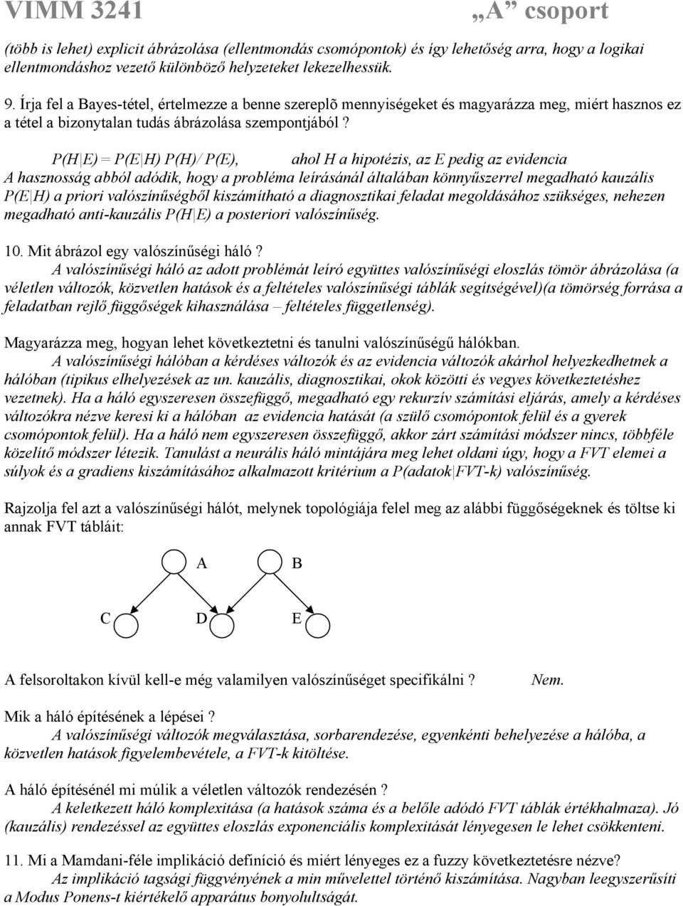 P(H E)= P(E H) P(H)/ P(E), ahol H a hipotézis, az E pedig az evidencia A hasznosság abból adódik, hogy a probléma leírásánál általában könnyűszerrel megadható kauzális P(E H) a priori valószínűségből