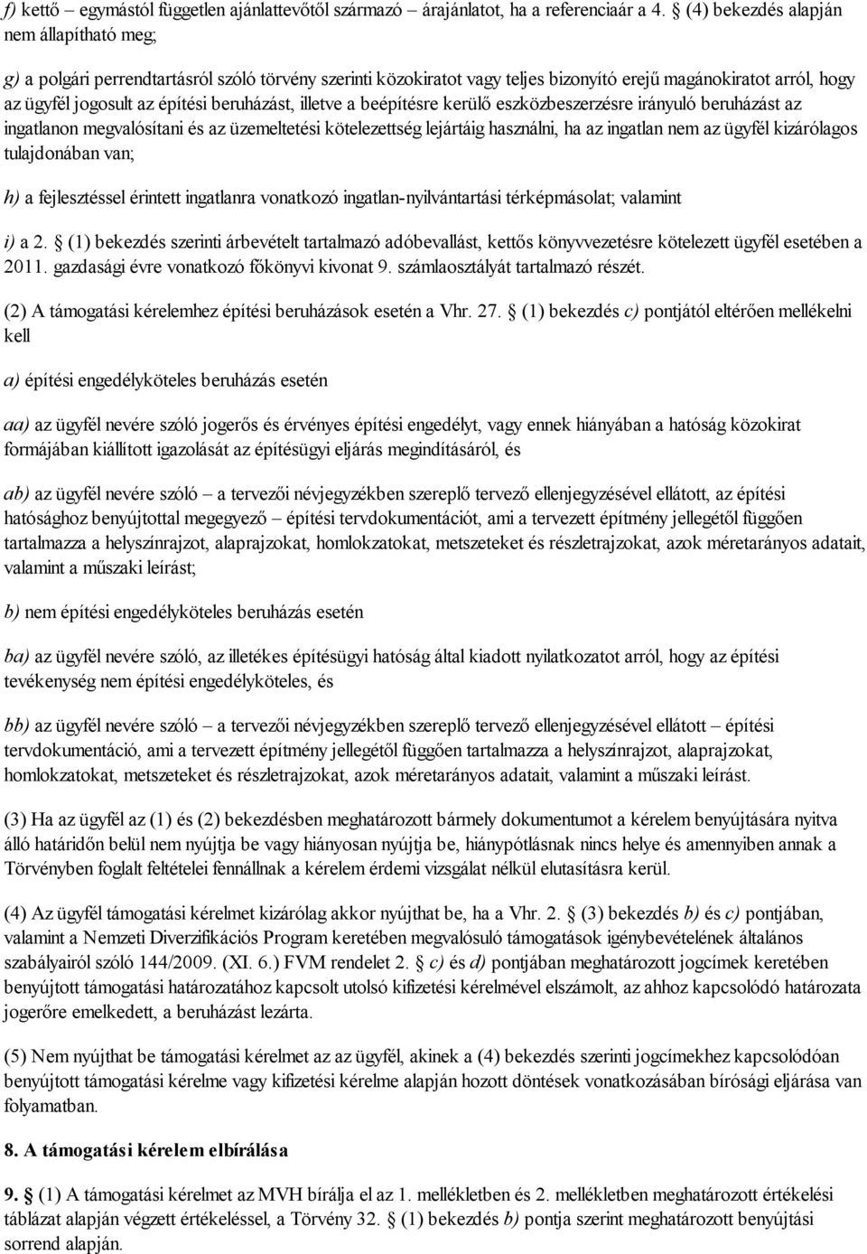 beruházást, illetve a beépítésre kerülő eszközbeszerzésre irányuló beruházást az ingatlanon megvalósítani és az üzemeltetési kötelezettség lejártáig használni, ha az ingatlan nem az ügyfél