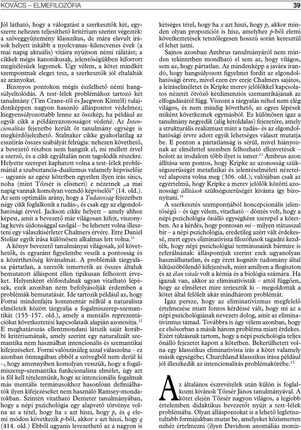 Úgy vélem, a kötet mindkét szempontnak eleget tesz, a szerkesztők jól eltalálták az arányokat. Bizonyos pontokon mégis észlelhető némi hangsúlyeltolódás.