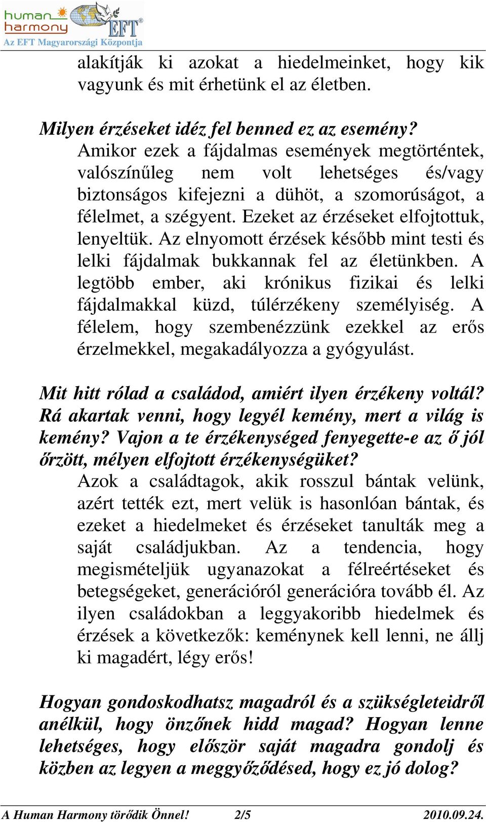 Ezeket az érzéseket elfojtottuk, lenyeltük. Az elnyomott érzések késıbb mint testi és lelki fájdalmak bukkannak fel az életünkben.