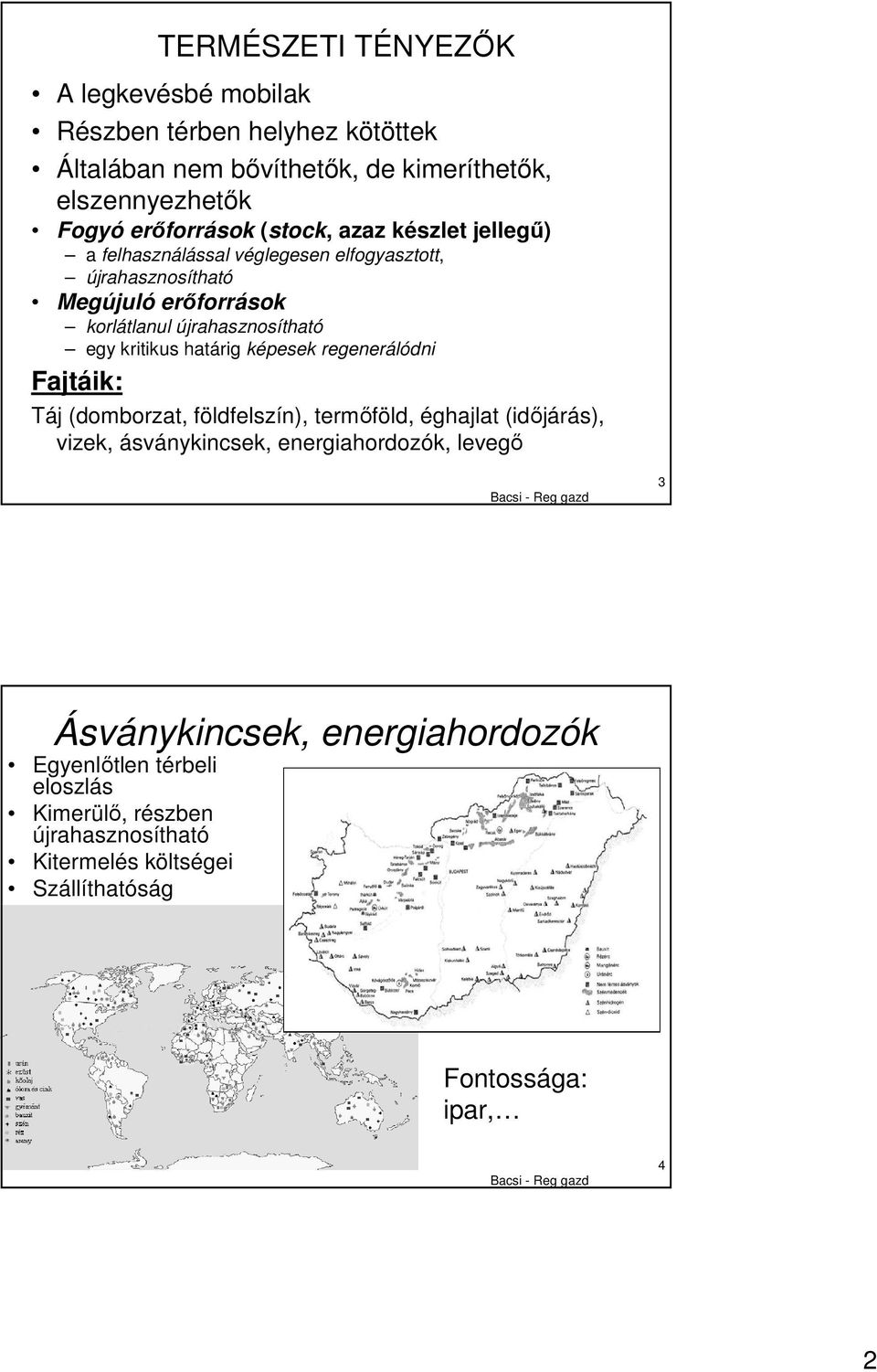 kritikus határig képesek regenerálódni Fajtáik: Táj (domborzat, földfelszín), termıföld, éghajlat (idıjárás), vizek, ásványkincsek, energiahordozók,