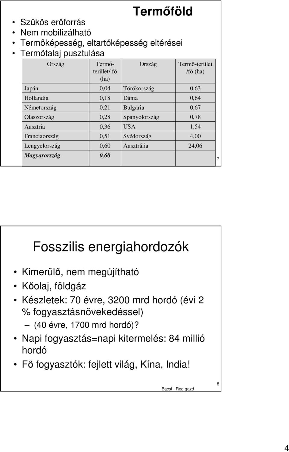 Svédország Ausztrália Termı-terület /fó (ha) 0,63 0,64 0,67 0,78 1,54 4,00 24,06 7 Fosszilis energiahordozók Kimerülı, nem megújítható Kıolaj, földgáz Készletek: 70