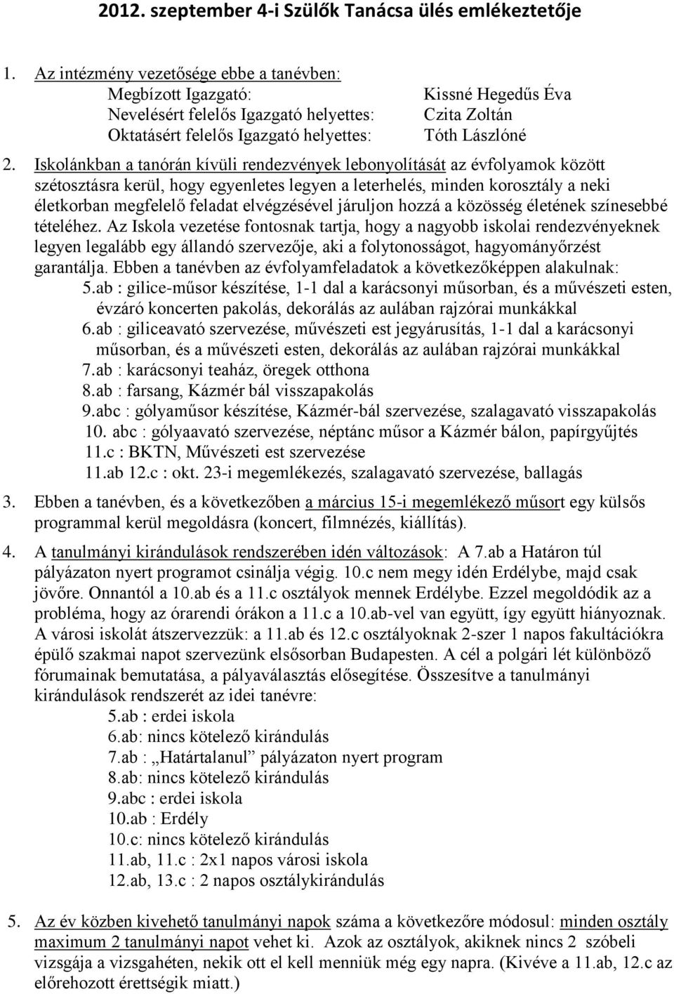 Iskolánkban a tanórán kívüli rendezvények lebonyolítását az évfolyamok között szétosztásra kerül, hogy egyenletes legyen a leterhelés, minden korosztály a neki életkorban megfelelő feladat