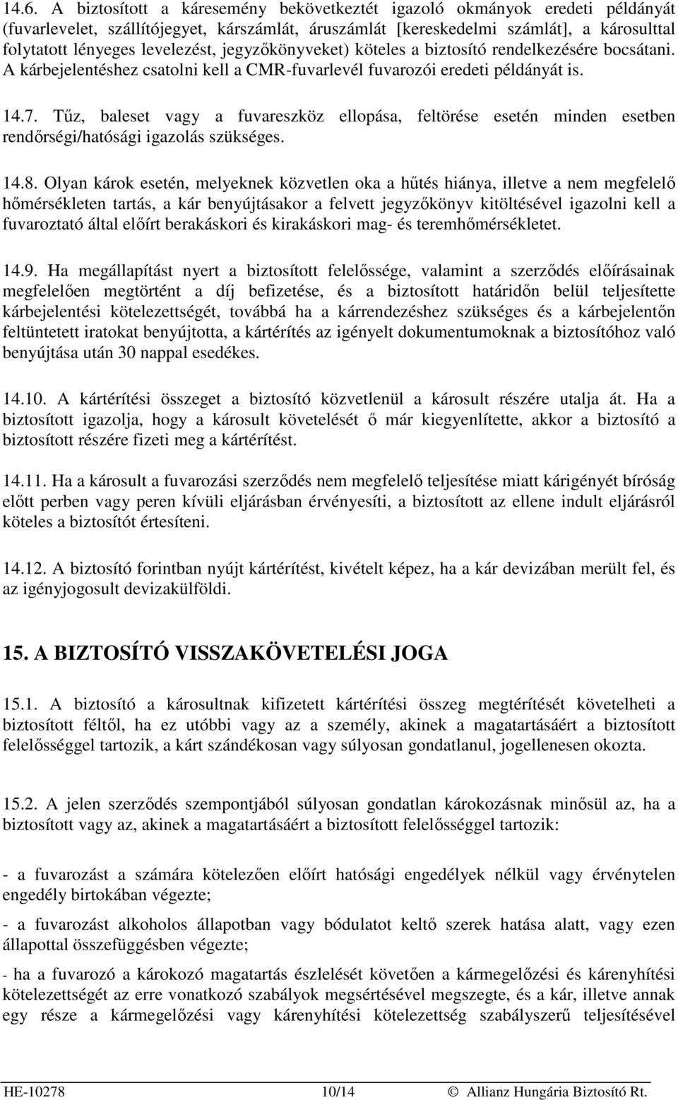 Tőz, baleset vagy a fuvareszköz ellopása, feltörése esetén minden esetben rendırségi/hatósági igazolás szükséges. 14.8.