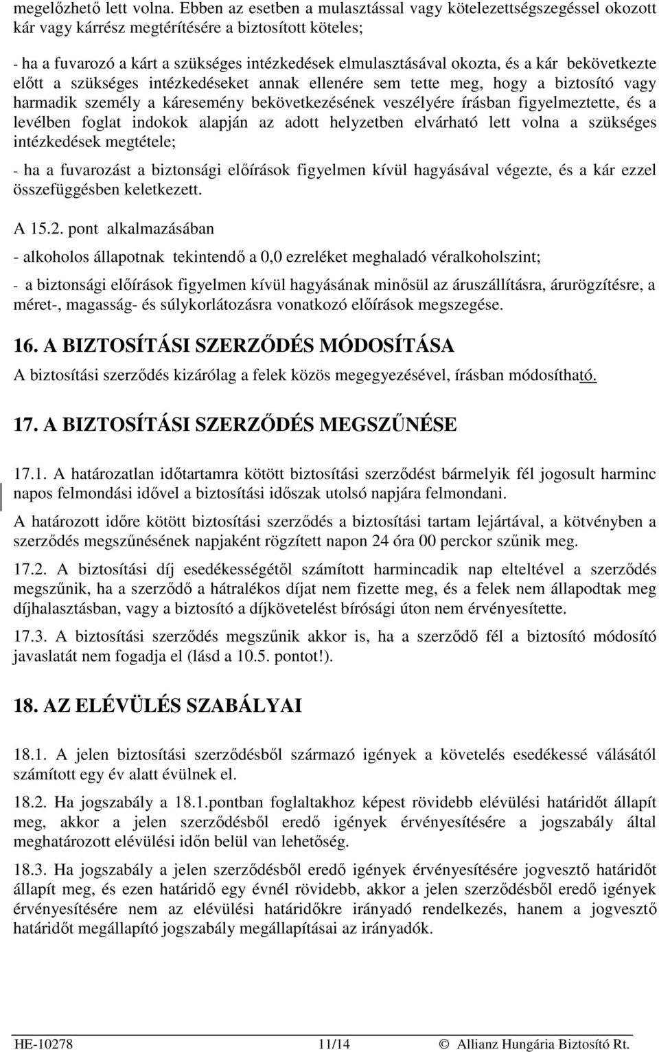 kár bekövetkezte elıtt a szükséges intézkedéseket annak ellenére sem tette meg, hogy a biztosító vagy harmadik személy a káresemény bekövetkezésének veszélyére írásban figyelmeztette, és a levélben