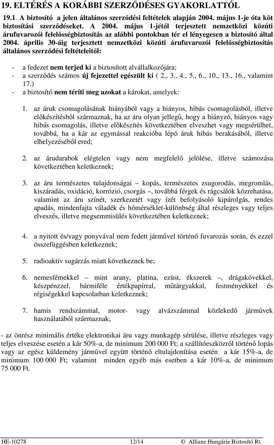 április 30-áig terjesztett nemzetközi közúti árufuvarozói felelısségbiztosítás általános szerzıdési feltételeitıl: - a fedezet nem terjed ki a biztosított alvállalkozójára; - a szerzıdés számos új