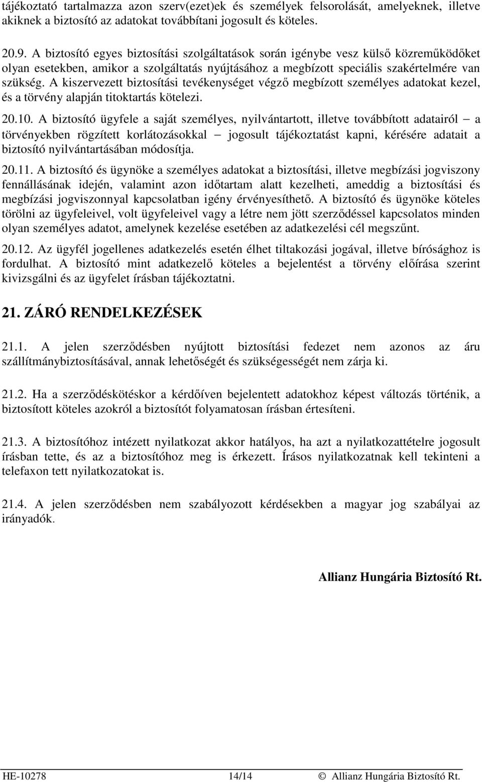 A kiszervezett biztosítási tevékenységet végzı megbízott személyes adatokat kezel, és a törvény alapján titoktartás kötelezi. 20.10.
