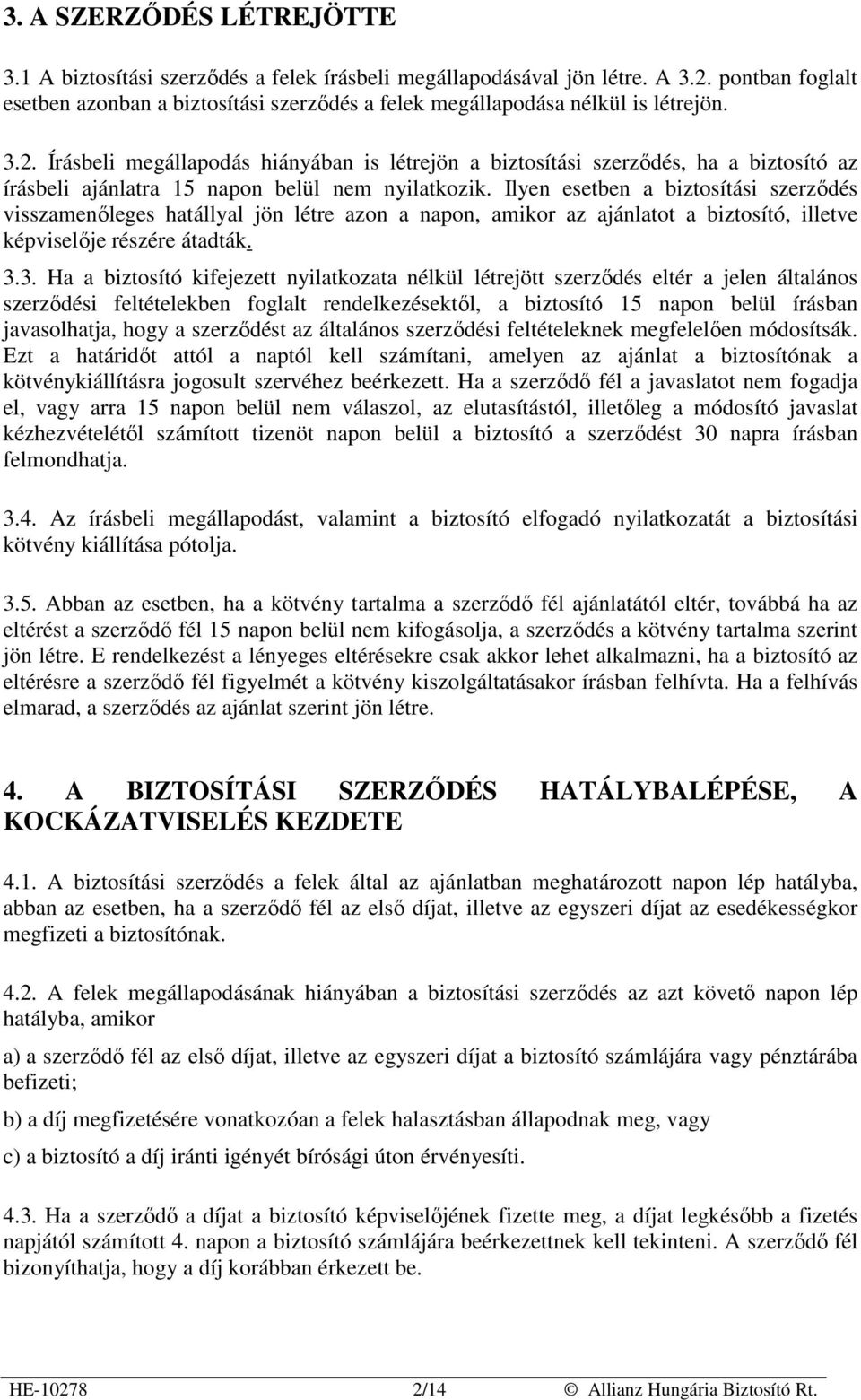 Írásbeli megállapodás hiányában is létrejön a biztosítási szerzıdés, ha a biztosító az írásbeli ajánlatra 15 napon belül nem nyilatkozik.
