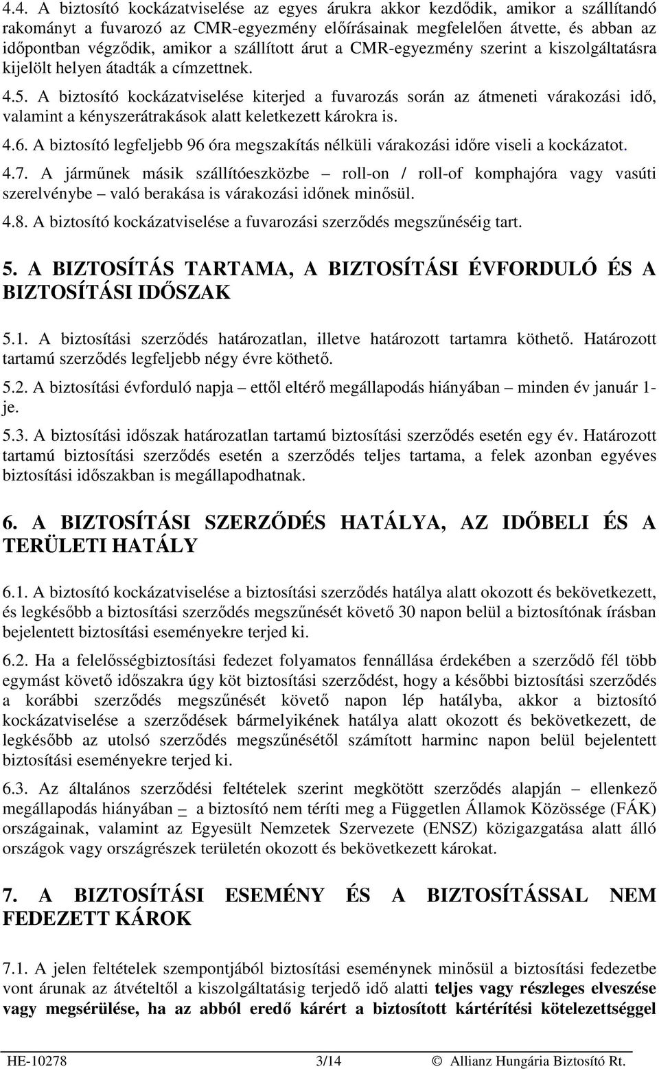 A biztosító kockázatviselése kiterjed a fuvarozás során az átmeneti várakozási idı, valamint a kényszerátrakások alatt keletkezett károkra is. 4.6.