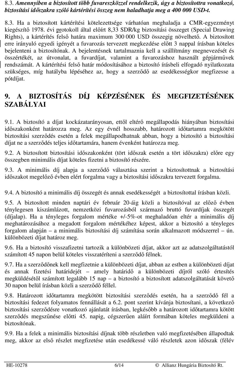 A biztosított erre irányuló egyedi igényét a fuvarozás tervezett megkezdése elıtt 3 nappal írásban köteles bejelenteni a biztosítónak.