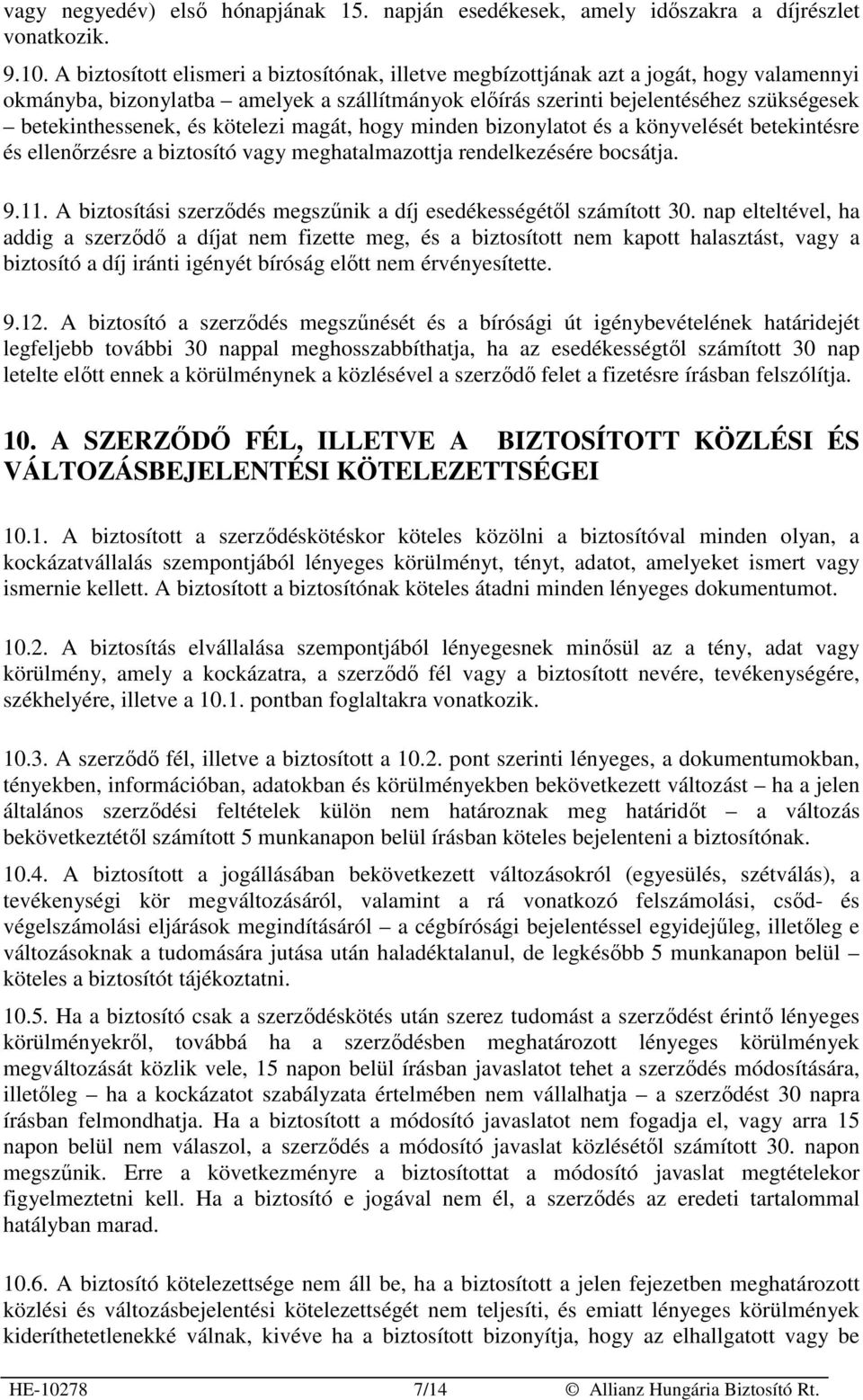 és kötelezi magát, hogy minden bizonylatot és a könyvelését betekintésre és ellenırzésre a biztosító vagy meghatalmazottja rendelkezésére bocsátja. 9.11.