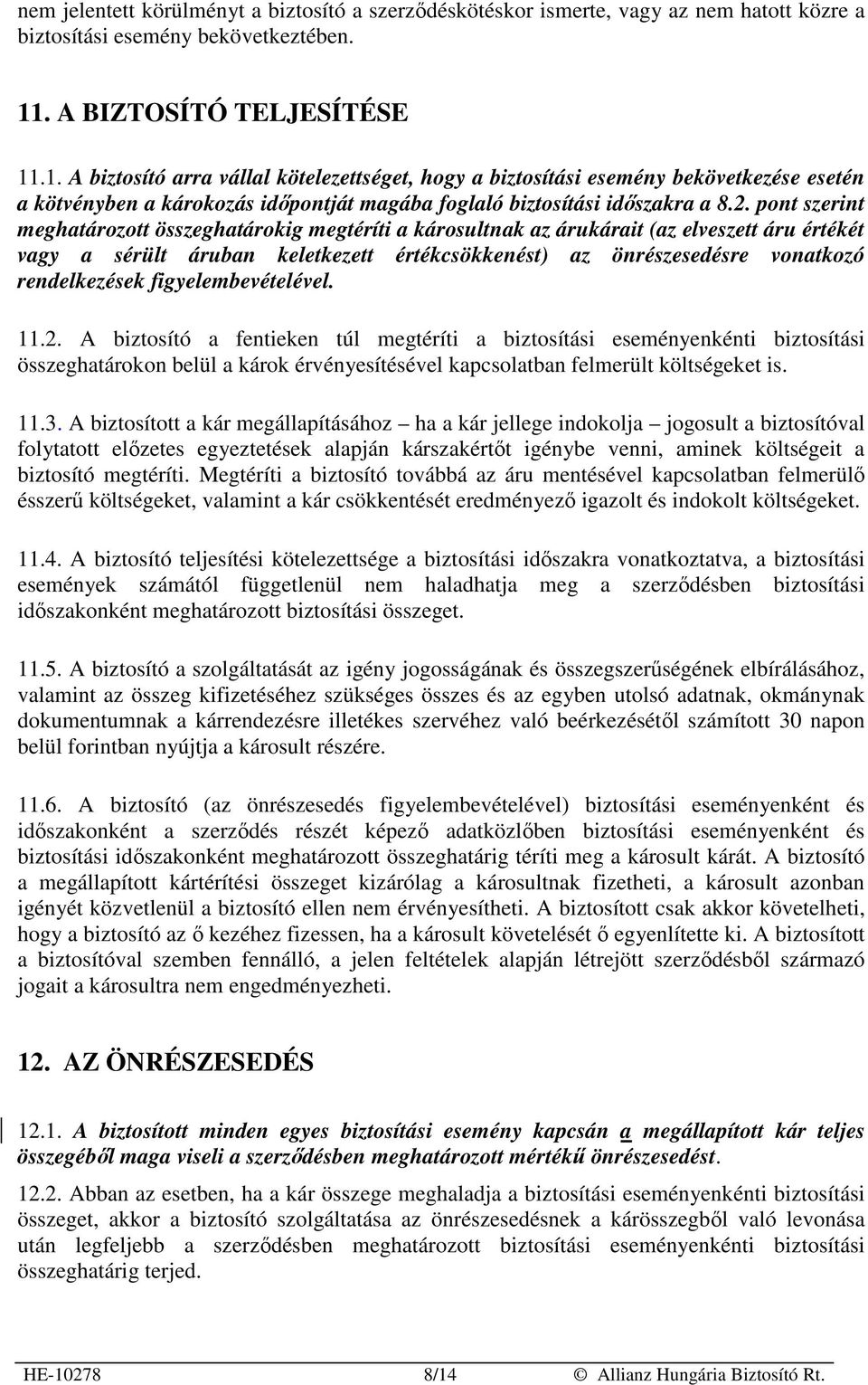 pont szerint meghatározott összeghatárokig megtéríti a károsultnak az árukárait (az elveszett áru értékét vagy a sérült áruban keletkezett értékcsökkenést) az önrészesedésre vonatkozó rendelkezések