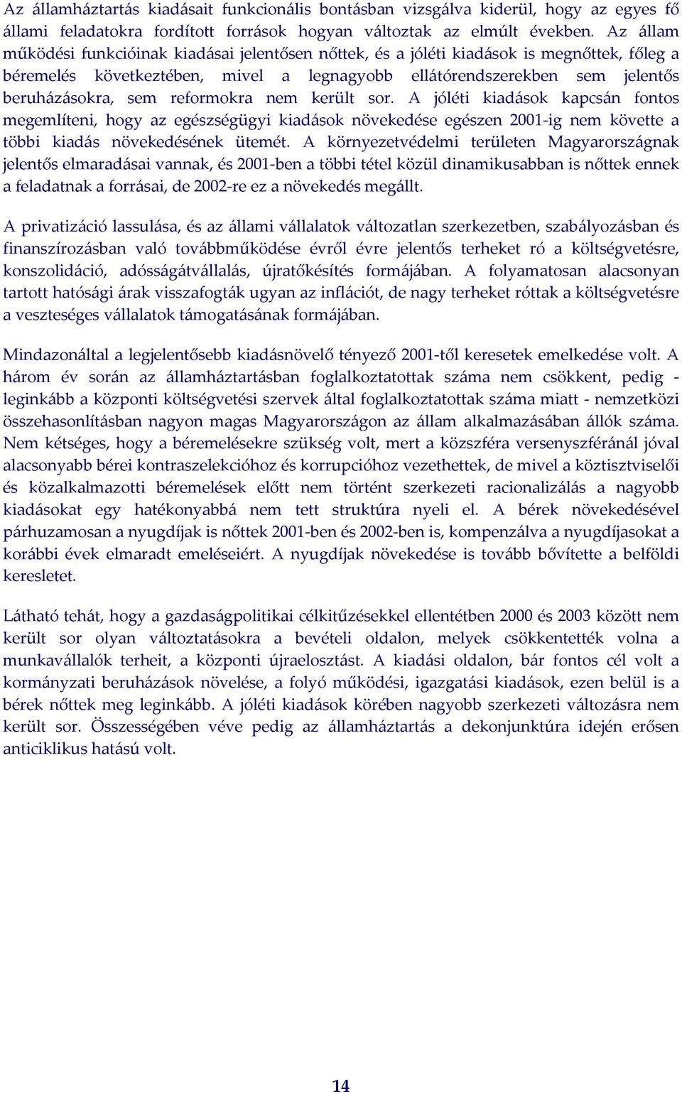 reformokra nem került sor. A jóléti kiadások kapcsán fontos megemlíteni, hogy az egészségügyi kiadások növekedése egészen 2001 ig nem követte a többi kiadás növekedésének ütemét.