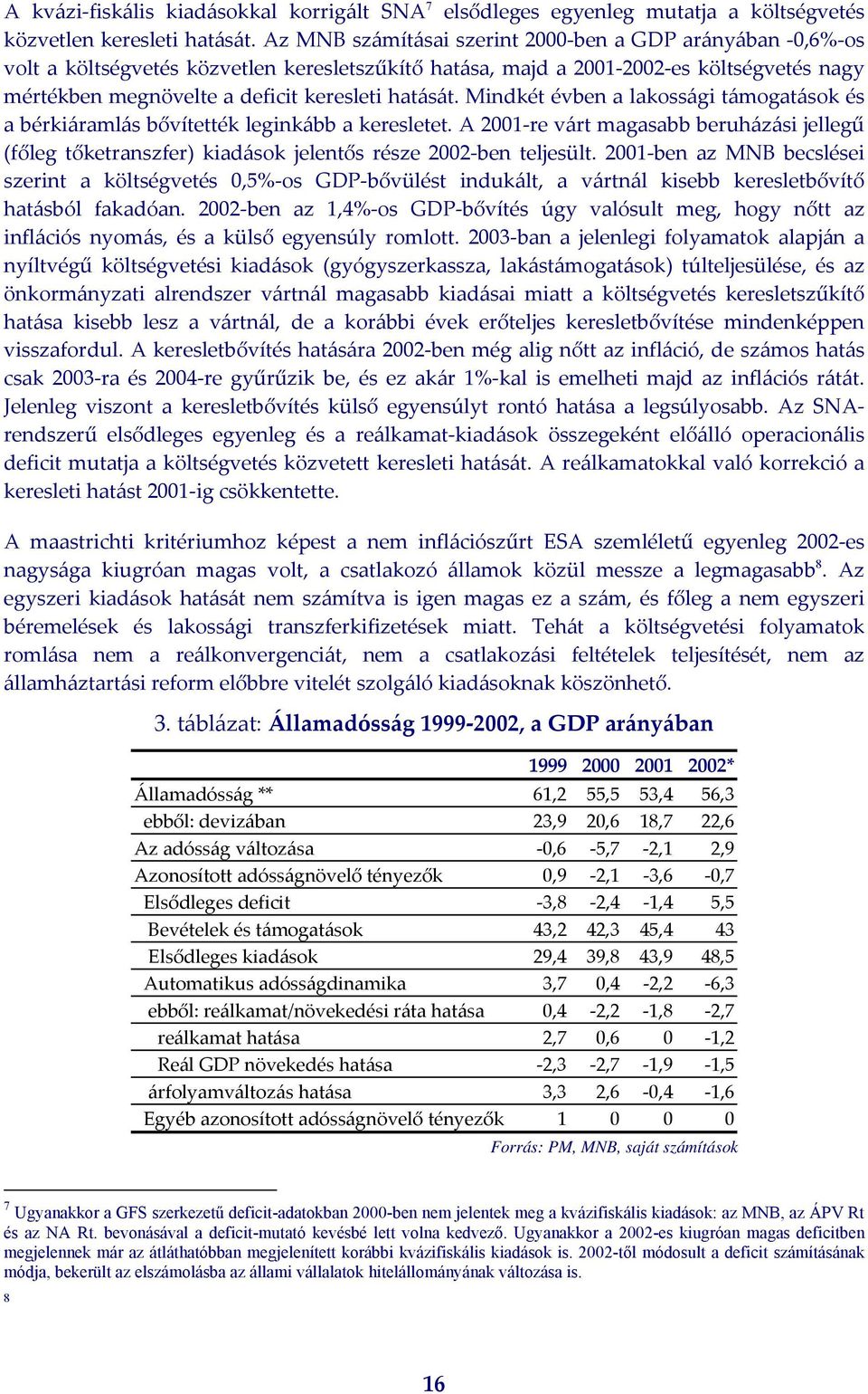 Mindkét évben a lakossági támogatások és a bérkiáramlás bővítették leginkább a keresletet. A 2001 re várt magasabb beruházási jellegű (főleg tőketranszfer) kiadások jelentős része 2002 ben teljesült.