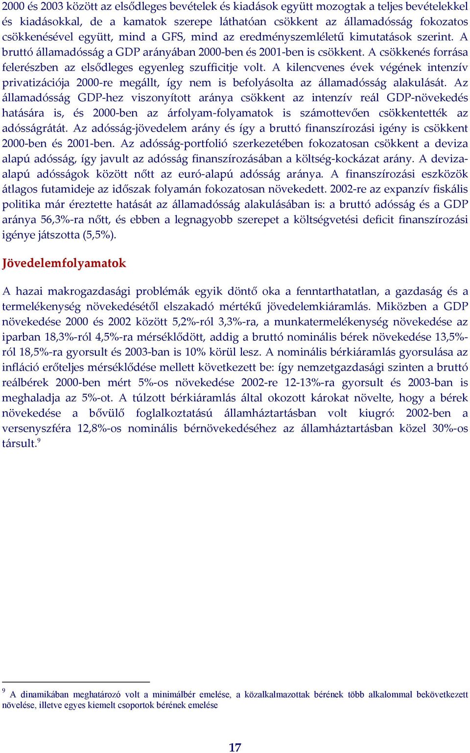 A csökkenés forrása felerészben az elsődleges egyenleg szufficitje volt. A kilencvenes évek végének intenzív privatizációja 2000 re megállt, így nem is befolyásolta az államadósság alakulását.