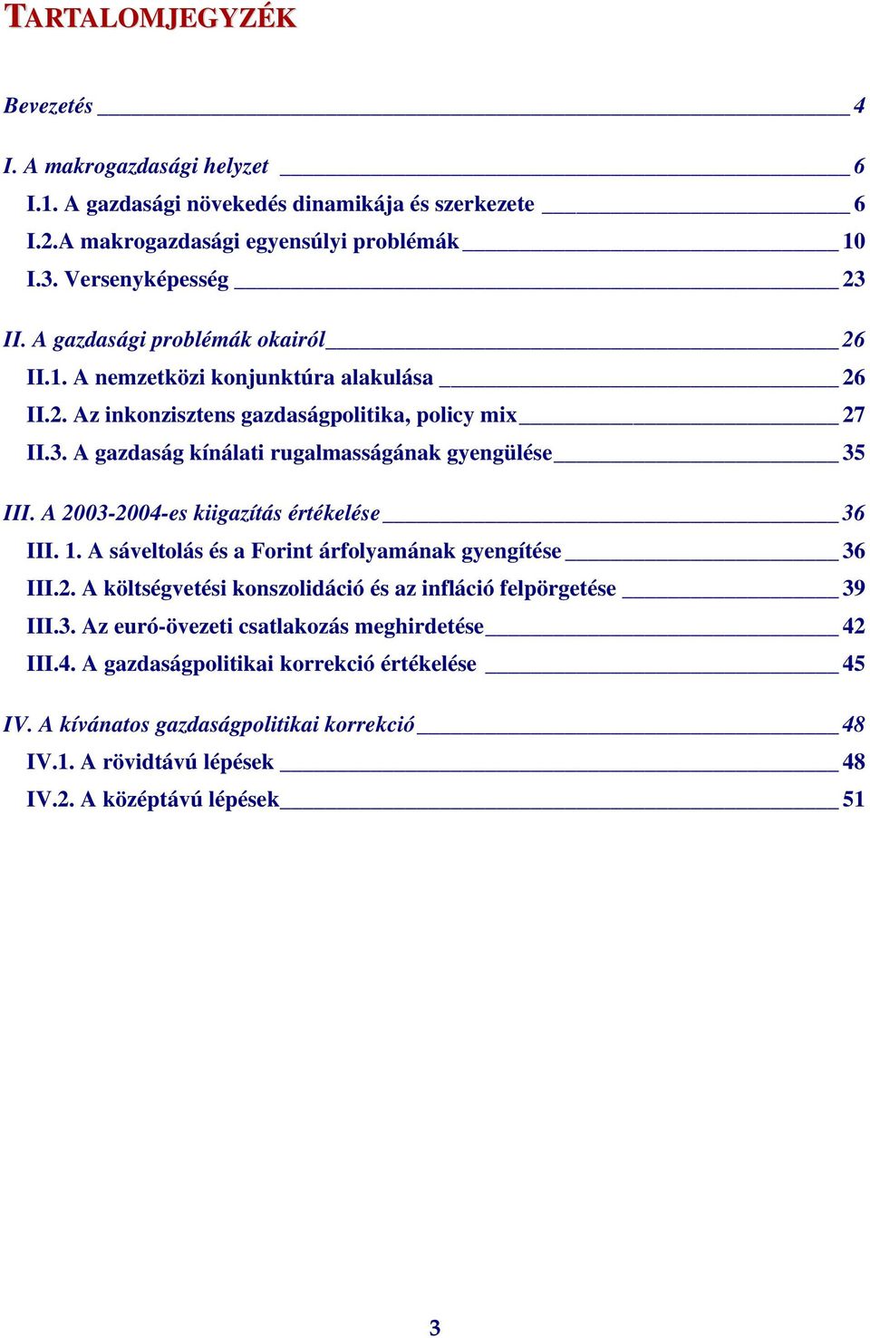 A gazdaság kínálati rugalmasságának gyengülése 35 III. A 2003-2004-es kiigazítás értékelése 36 III. 1. A sáveltolás és a Forint árfolyamának gyengítése 36 III.2. A költségvetési konszolidáció és az infláció felpörgetése 39 III.