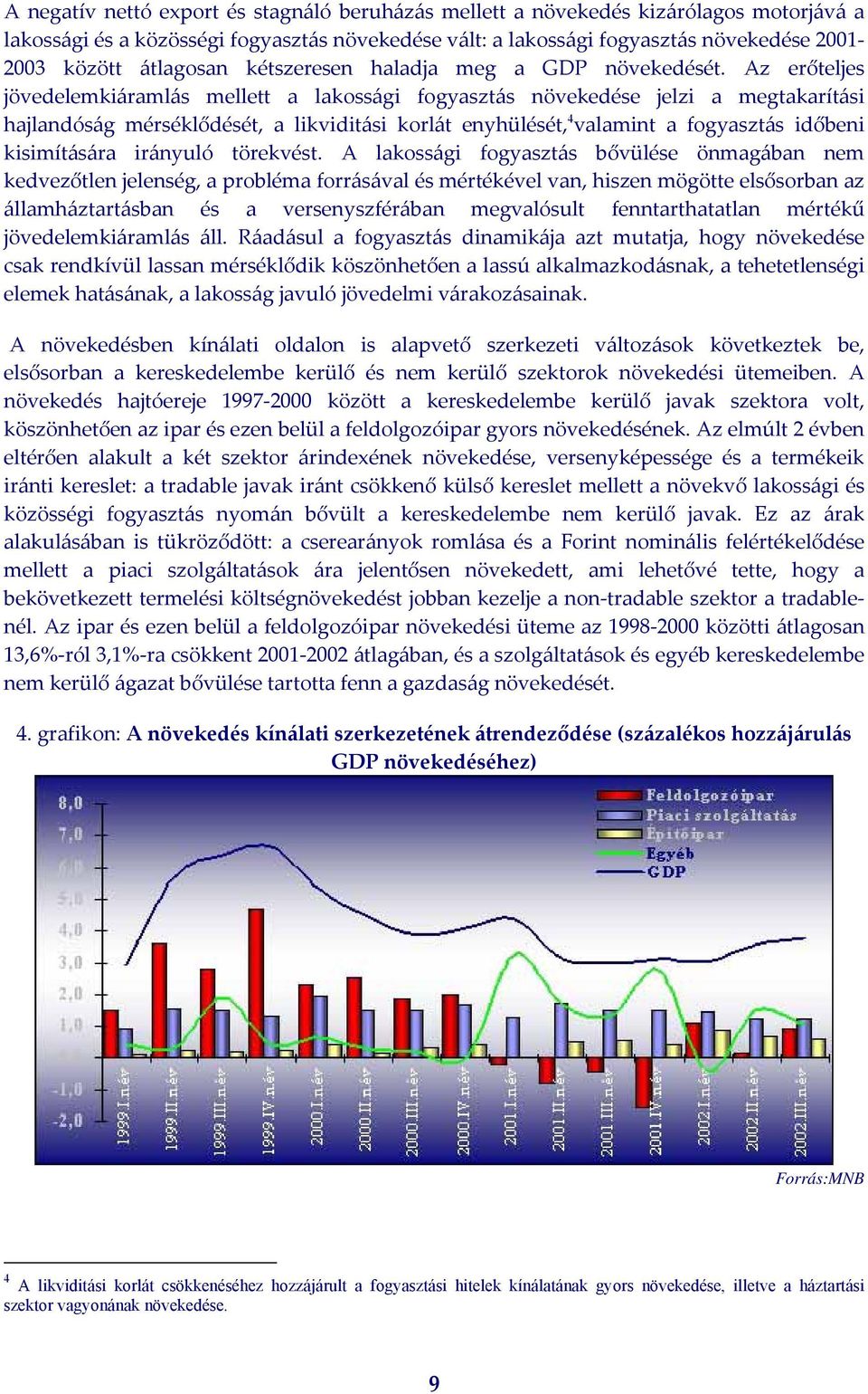 Az erőteljes jövedelemkiáramlás mellett a lakossági fogyasztás növekedése jelzi a megtakarítási hajlandóság mérséklődését, a likviditási korlát enyhülését, 4 valamint a fogyasztás időbeni