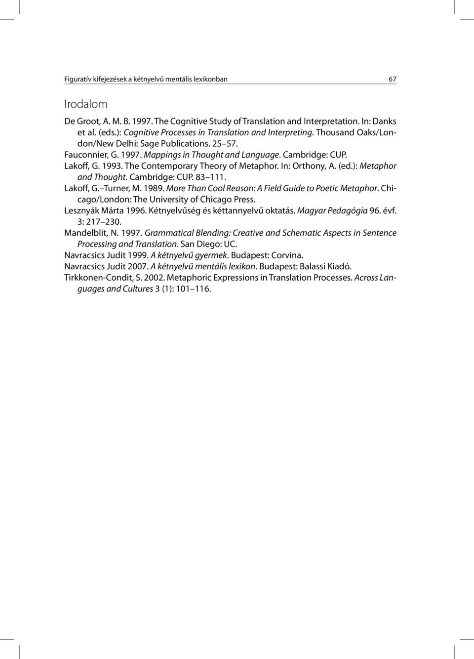 1993. The Contemporary Theory of Metaphor. In: Orthony, A. (ed.): Metaphor and Thought. Cambridge: CUP. 83 111. Lakoff, G. Turner, M. 1989. More Than Cool Reason: A Field Guide to Poetic Metaphor.