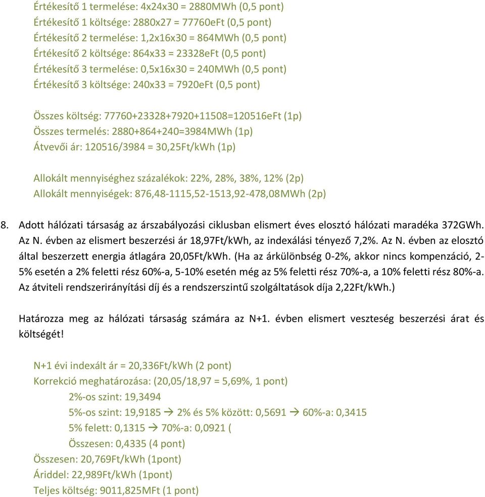 2880+864+240=3984MWh (1p) Átvevői ár: 120516/3984 = 30,25Ft/kWh (1p) Allokált mennyiséghez százalékok: 22%, 28%, 38%, 12% (2p) Allokált mennyiségek: 876,48-1115,52-1513,92-478,08MWh (2p) 8.