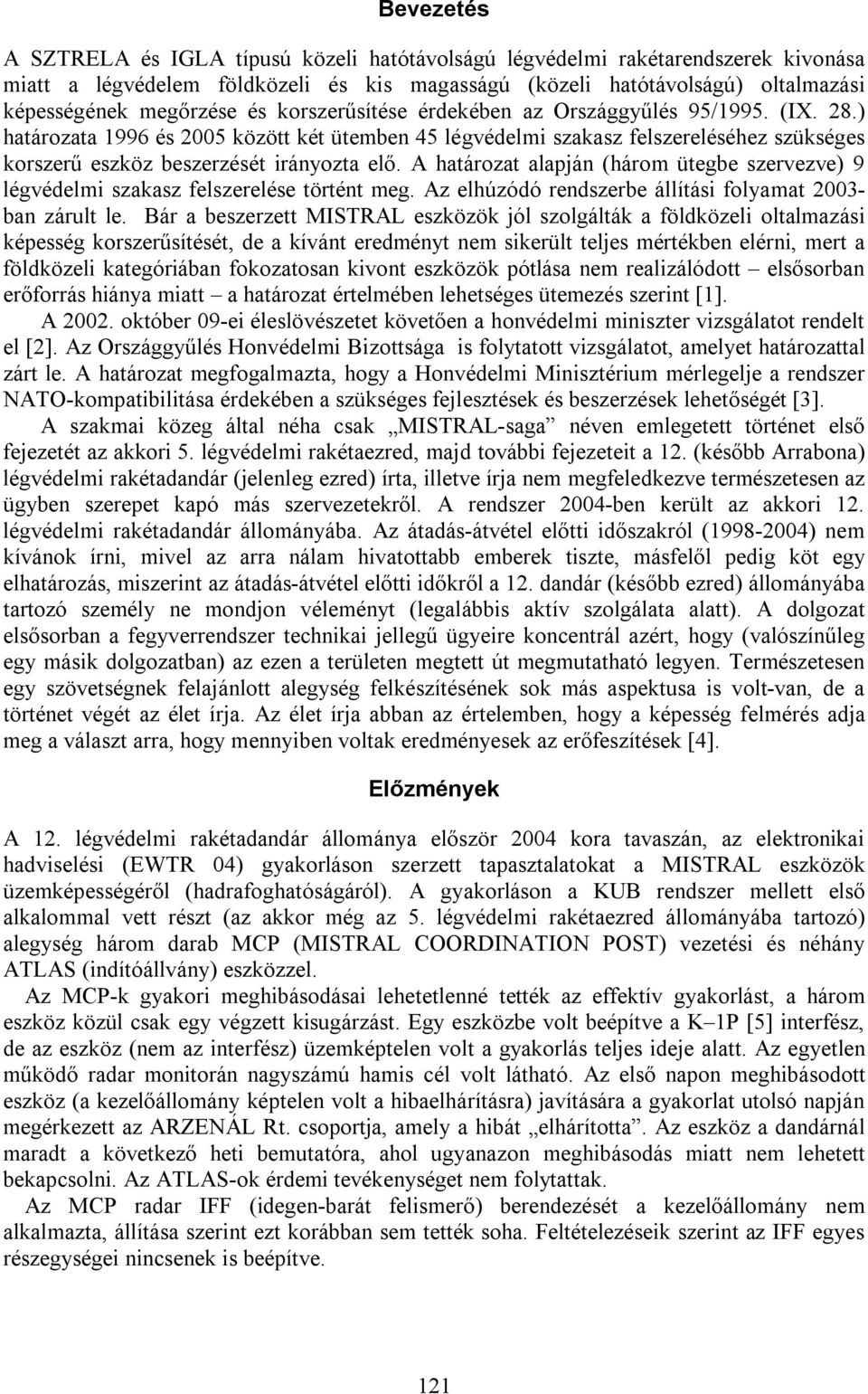 A határozat alapján (három ütegbe szervezve) 9 légvédelmi szakasz felszerelése történt meg. Az elhúzódó rendszerbe állítási folyamat 2003- ban zárult le.