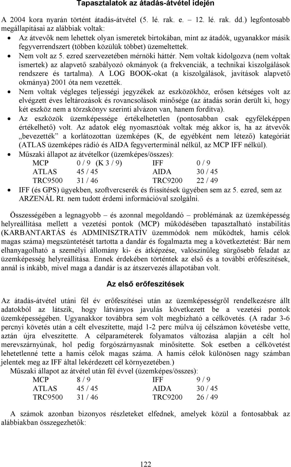 Nem volt az 5. ezred szervezetében mérnöki háttér. Nem voltak kidolgozva (nem voltak ismertek) az alapvető szabályozó okmányok (a frekvenciák, a technikai kiszolgálások rendszere és tartalma).