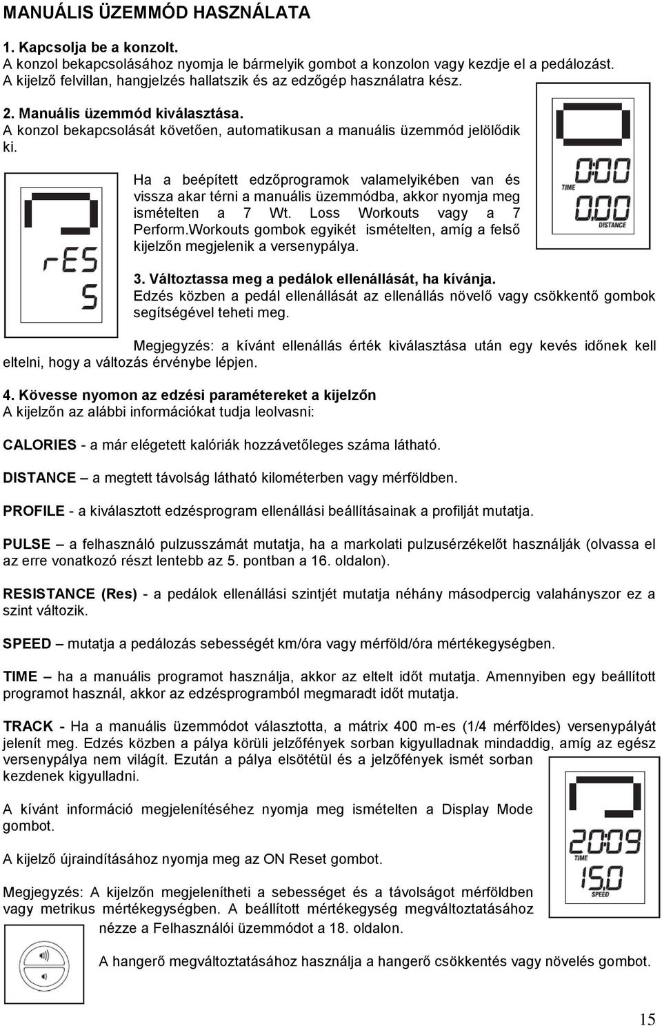 Ha a beépített edzőprogramok valamelyikében van és vissza akar térni a manuális üzemmódba, akkor nyomja meg ismételten a 7 Wt. Loss Workouts vagy a 7 Perform.