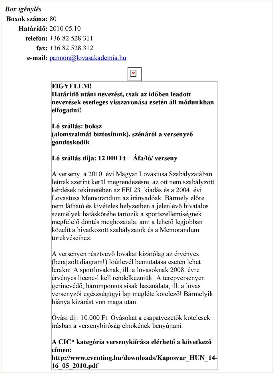 Ló szállás: boksz (alomszalmát biztosítunk), szénáról a versenyző gondoskodik Ló szállás díja: 12 000 Ft + Áfa/ló/ verseny A verseny, a 2010.