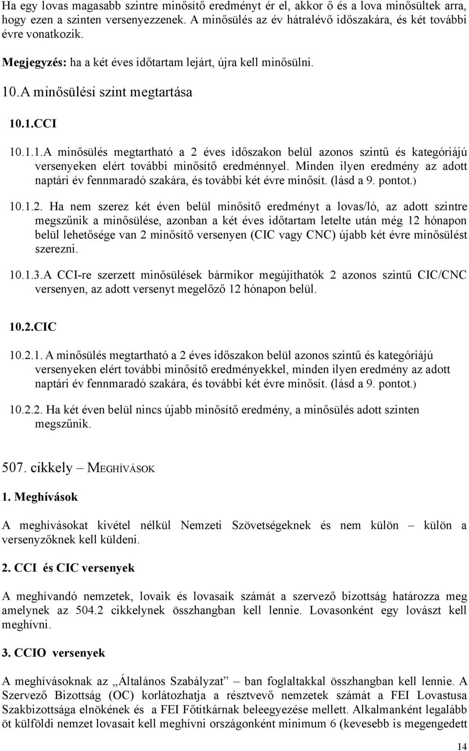 Minden ilyen eredmény az adott naptári év fennmaradó szakára, és további két évre minősít. (lásd a 9. pontot.) 10.1.2.