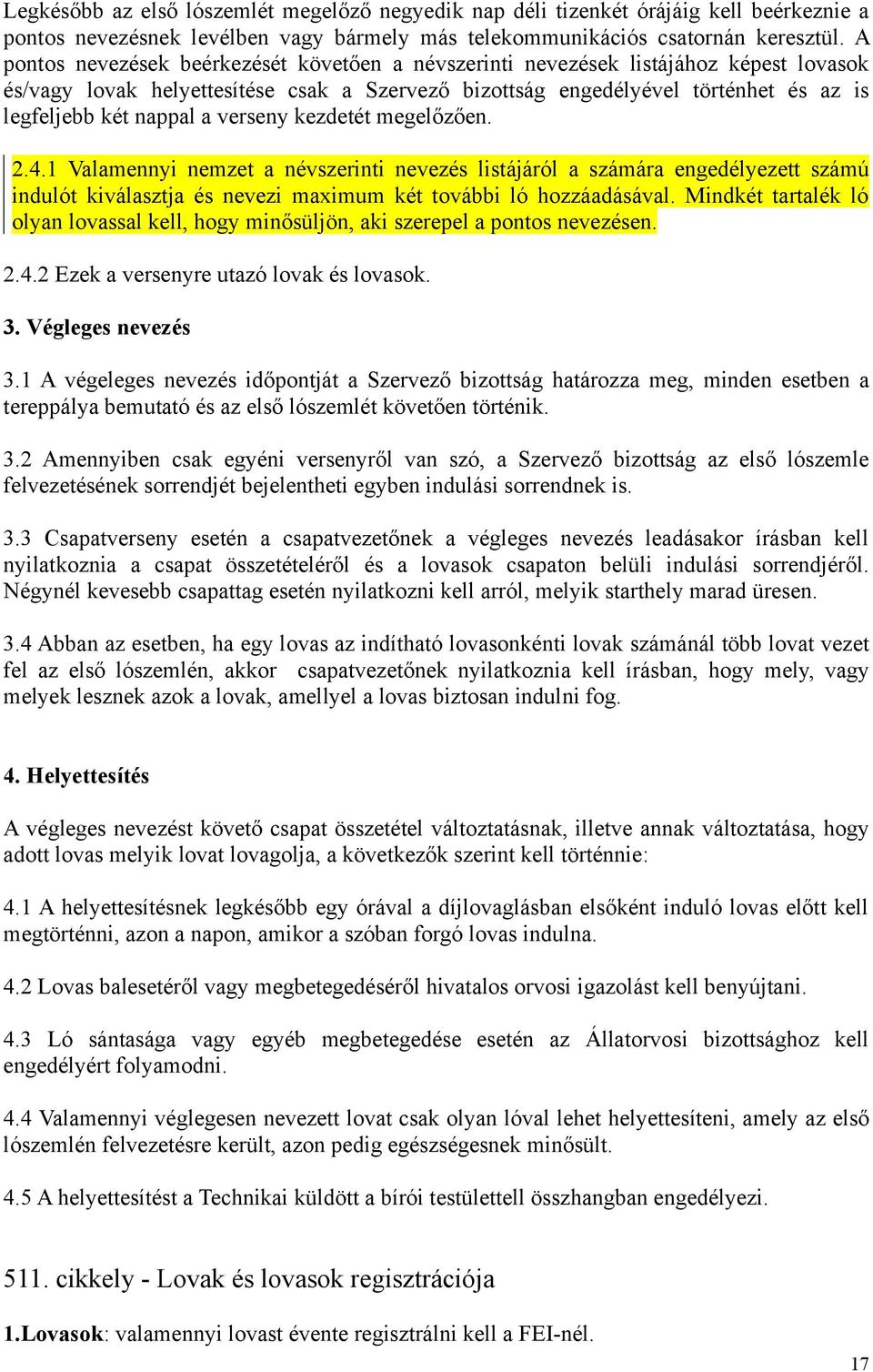 a verseny kezdetét megelőzően. 2.4.1 Valamennyi nemzet a névszerinti nevezés listájáról a számára engedélyezett számú indulót kiválasztja és nevezi maximum két további ló hozzáadásával.