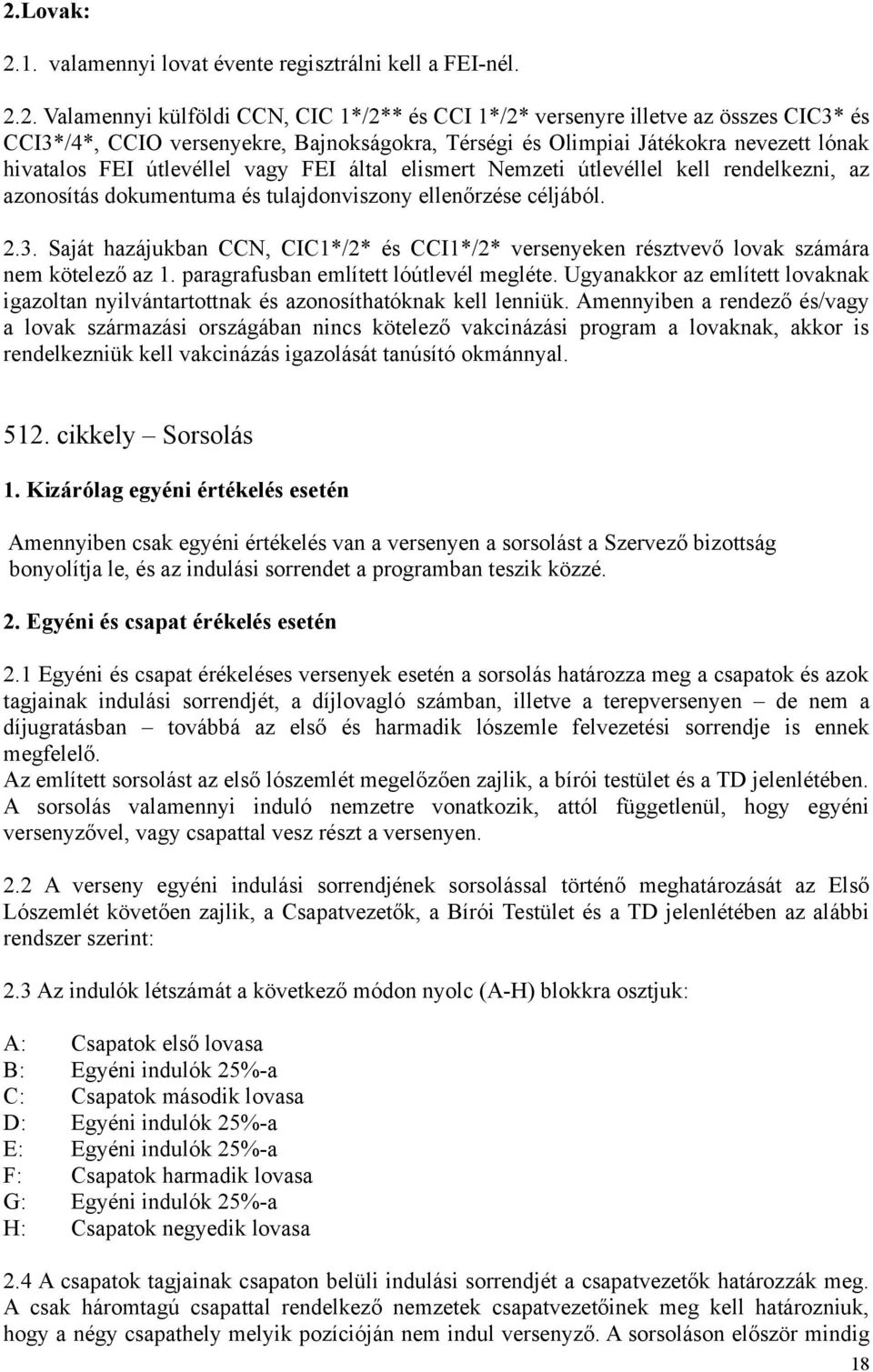 ellenőrzése céljából. 2.3. Saját hazájukban CCN, CIC1*/2* és CCI1*/2* versenyeken résztvevő lovak számára nem kötelező az 1. paragrafusban említett lóútlevél megléte.