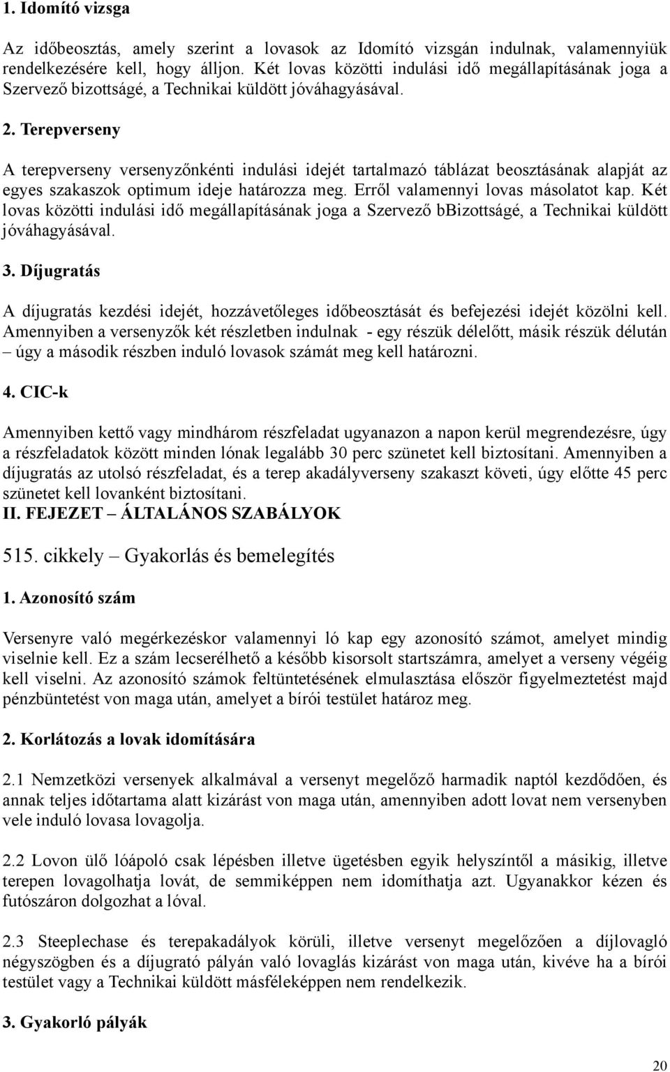 Terepverseny A terepverseny versenyzőnkénti indulási idejét tartalmazó táblázat beosztásának alapját az egyes szakaszok optimum ideje határozza meg. Erről valamennyi lovas másolatot kap.