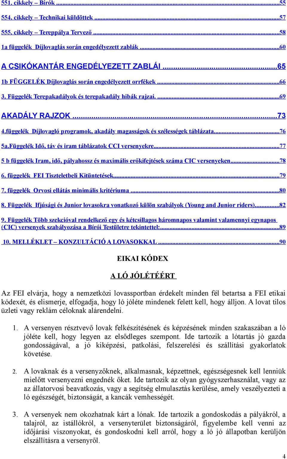 függelék Díjlovagló programok, akadály magasságok és szélességek táblázata...76 5a.Függelék Idő, táv és iram táblázatok CCI versenyekre.