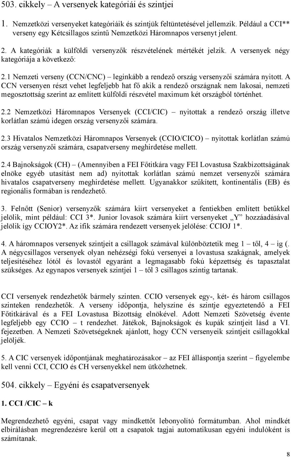 1 Nemzeti verseny (CCN/CNC) leginkább a rendező ország versenyzői számára nyitott.