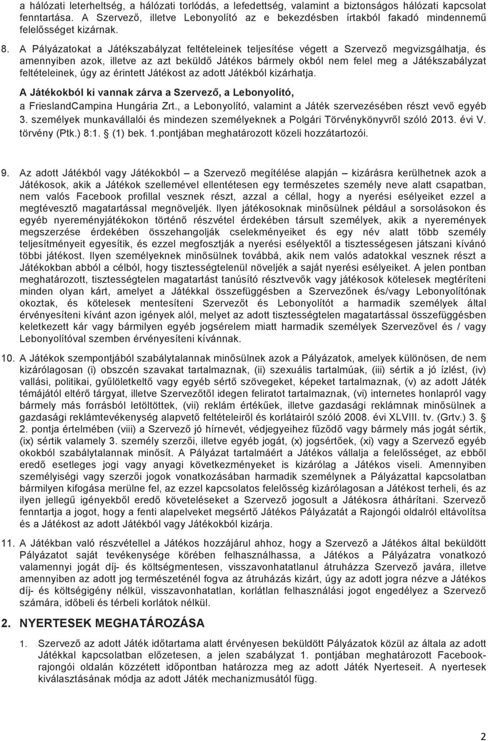 A Pályázatokat a Játékszabályzat feltételeinek teljesítése végett a Szervező megvizsgálhatja, és amennyiben azok, illetve az azt beküldő Játékos bármely okból nem felel meg a Játékszabályzat